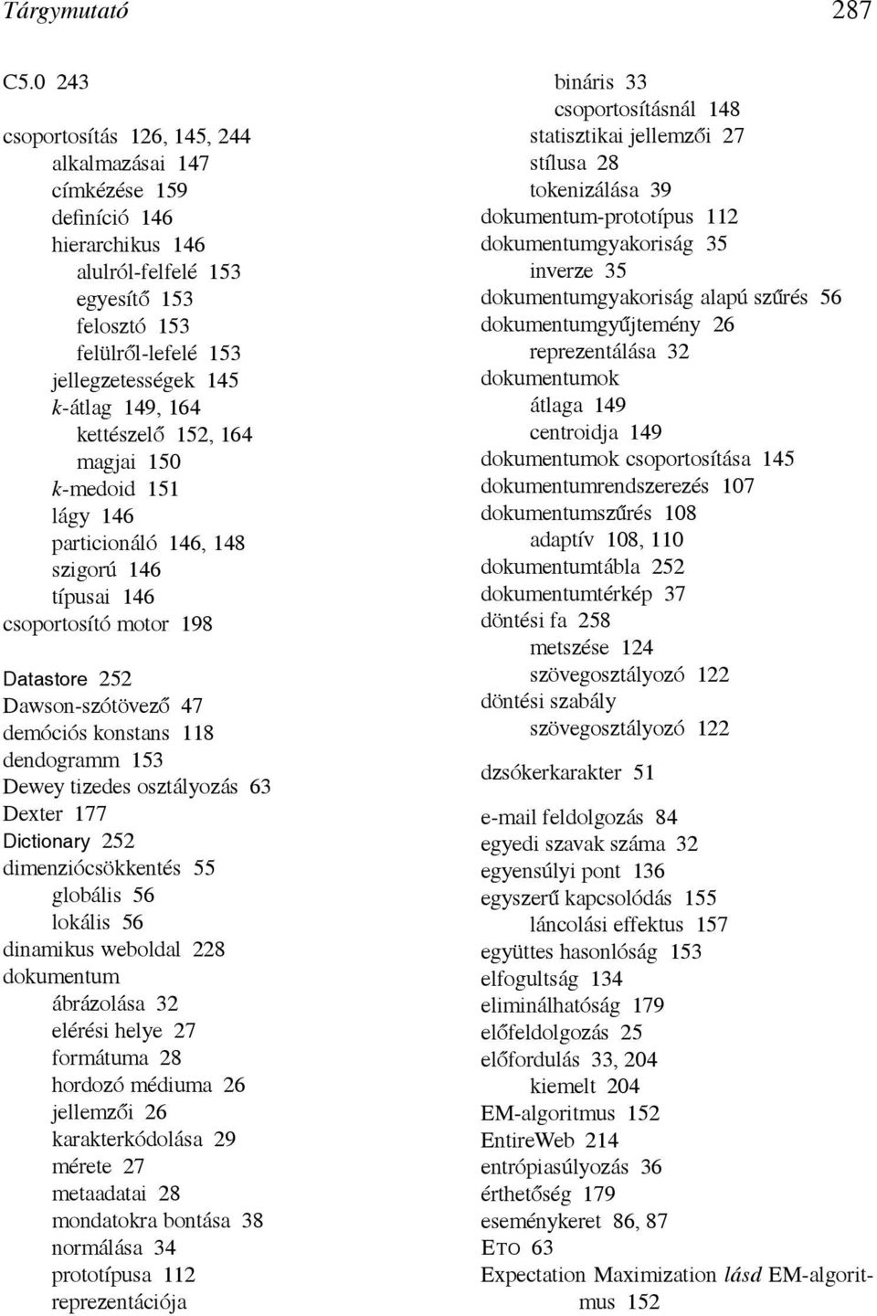 kettészelő 152, 164 magjai 150 k-medoid 151 lágy 146 particionáló 146, 148 szigorú 146 típusai 146 csoportosító motor 198 Datastore 252 Dawson-szótövező 47 demóciós konstans 118 dendogramm 153 Dewey