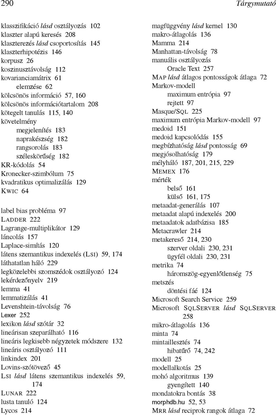 Kronecker-szimbólum 75 kvadratikus optimalizálás 129 KWIC 64 label bias probléma 97 LADDER 222 Lagrange-multiplikátor 129 láncolás 157 Laplace-simítás 120 látens szemantikus indexelés (LSI) 59, 174