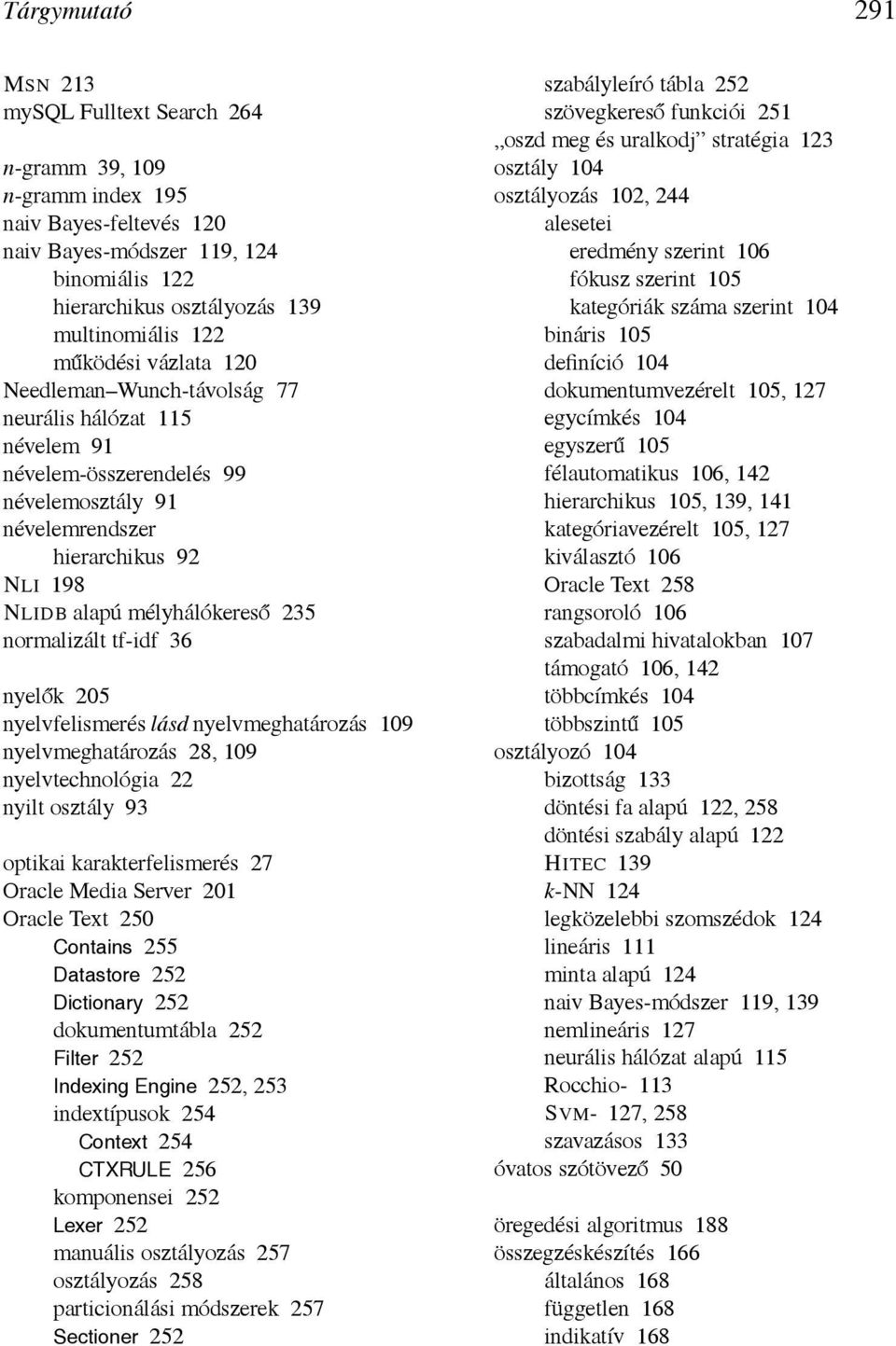 normalizált tf-idf 36 nyelők 205 nyelvfelismerés lásd nyelvmeghatározás 109 nyelvmeghatározás 28, 109 nyelvtechnológia 22 nyilt osztály 93 optikai karakterfelismerés 27 Oracle Media Server 201 Oracle