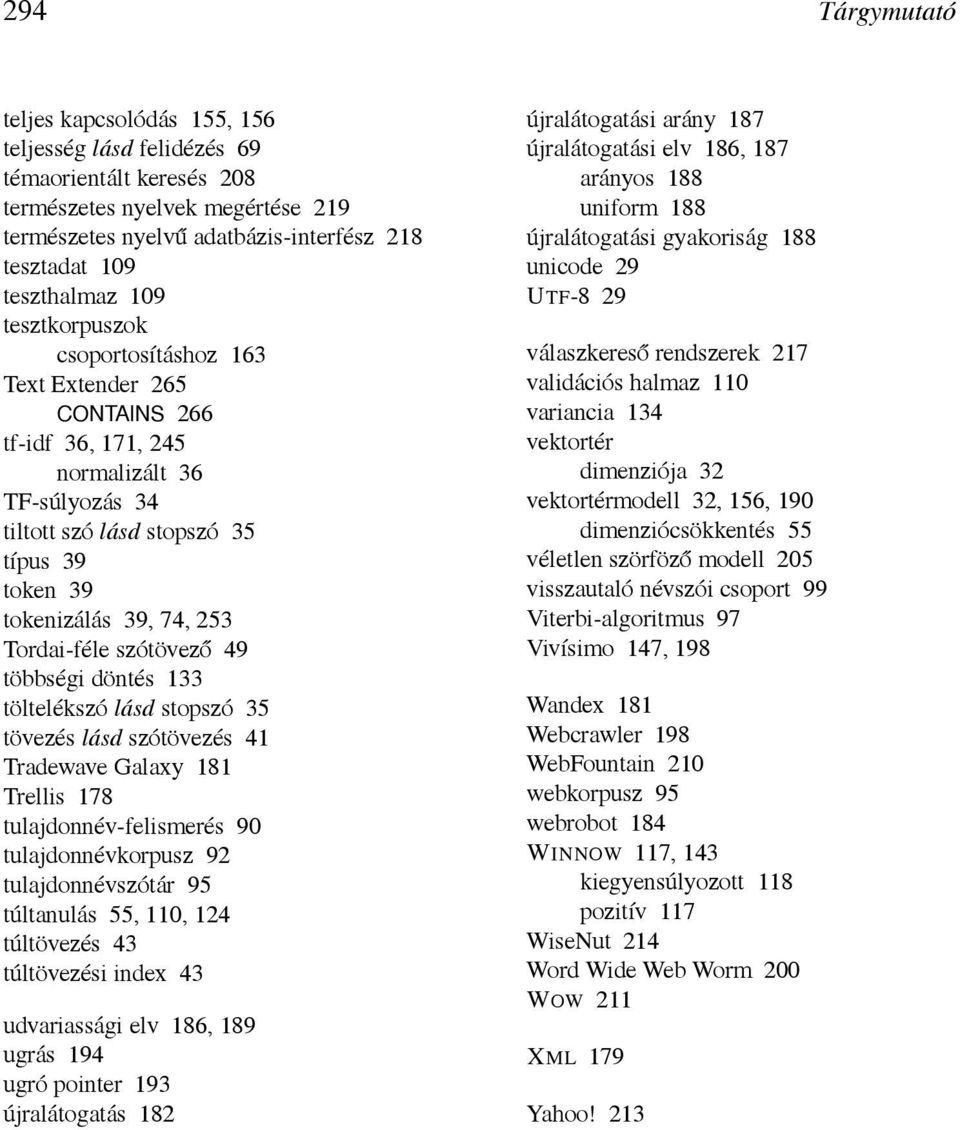 253 Tordai-féle szótövező 49 többségi döntés 133 töltelékszó lásd stopszó 35 tövezés lásd szótövezés 41 Tradewave Galaxy 181 Trellis 178 tulajdonnév-felismerés 90 tulajdonnévkorpusz 92