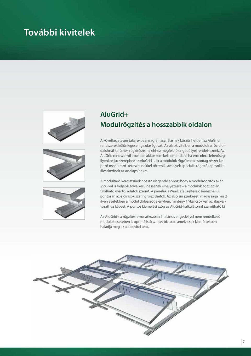 Ilyenkor jut szerephez az AluGrid+. Itt a modulok rögzítése a csomag részét képező modultaró-keresztsínekkel történik, amelyek speciális rögzítőkapcsokkal illeszkednek az az alapsínekre.