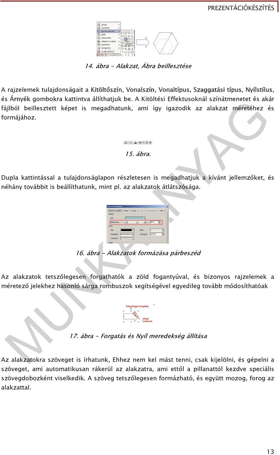 Dupla kattintással a tulajdonságlapon részletesen is megadhatjuk a kívánt jellemzőket, és néhány továbbit is beállíthatunk, mint pl. az alakzatok átlátszósága. 16.