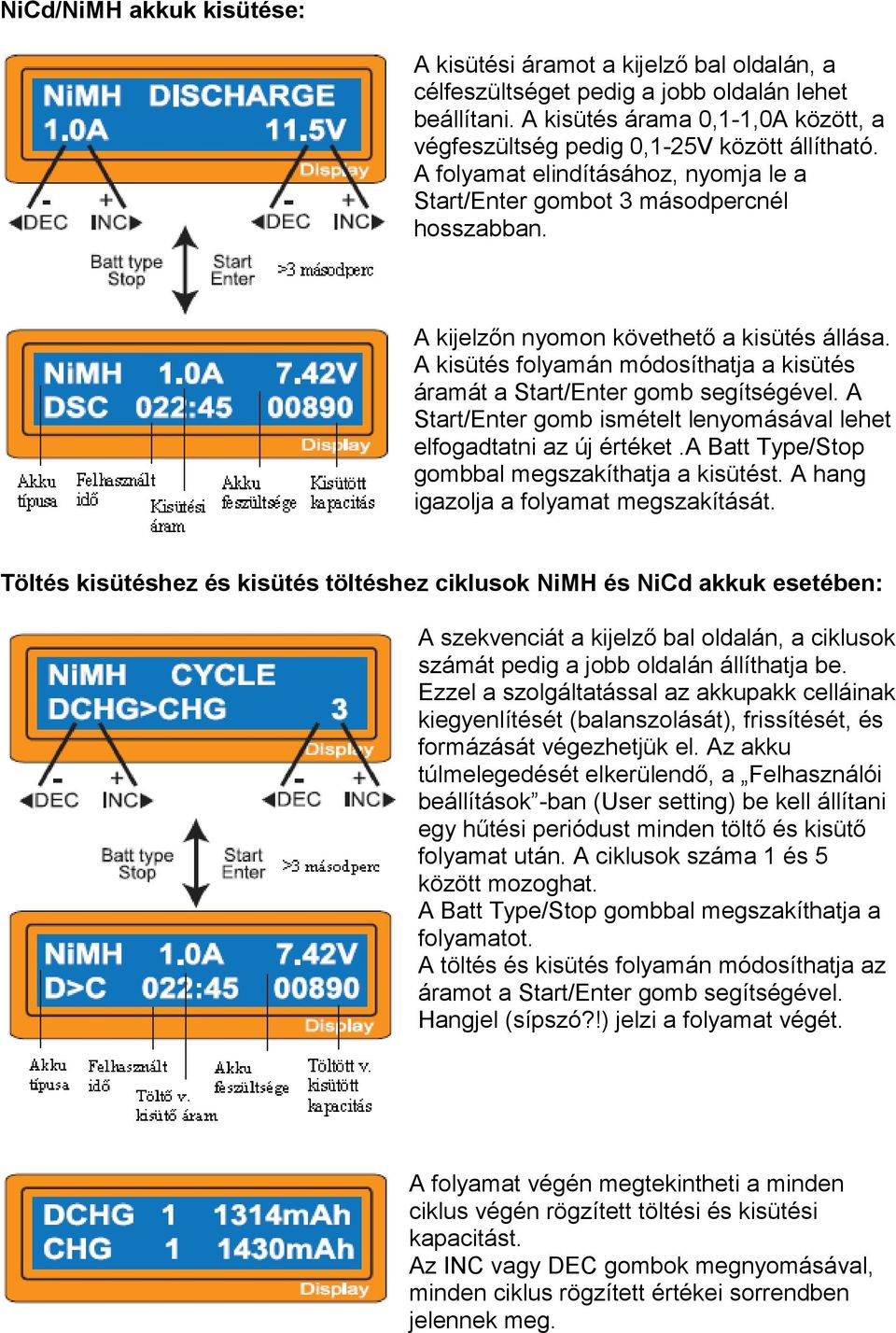 A kijelzőn nyomon követhető a kisütés állása. A kisütés folyamán módosíthatja a kisütés áramát a Start/Enter gomb segítségével.