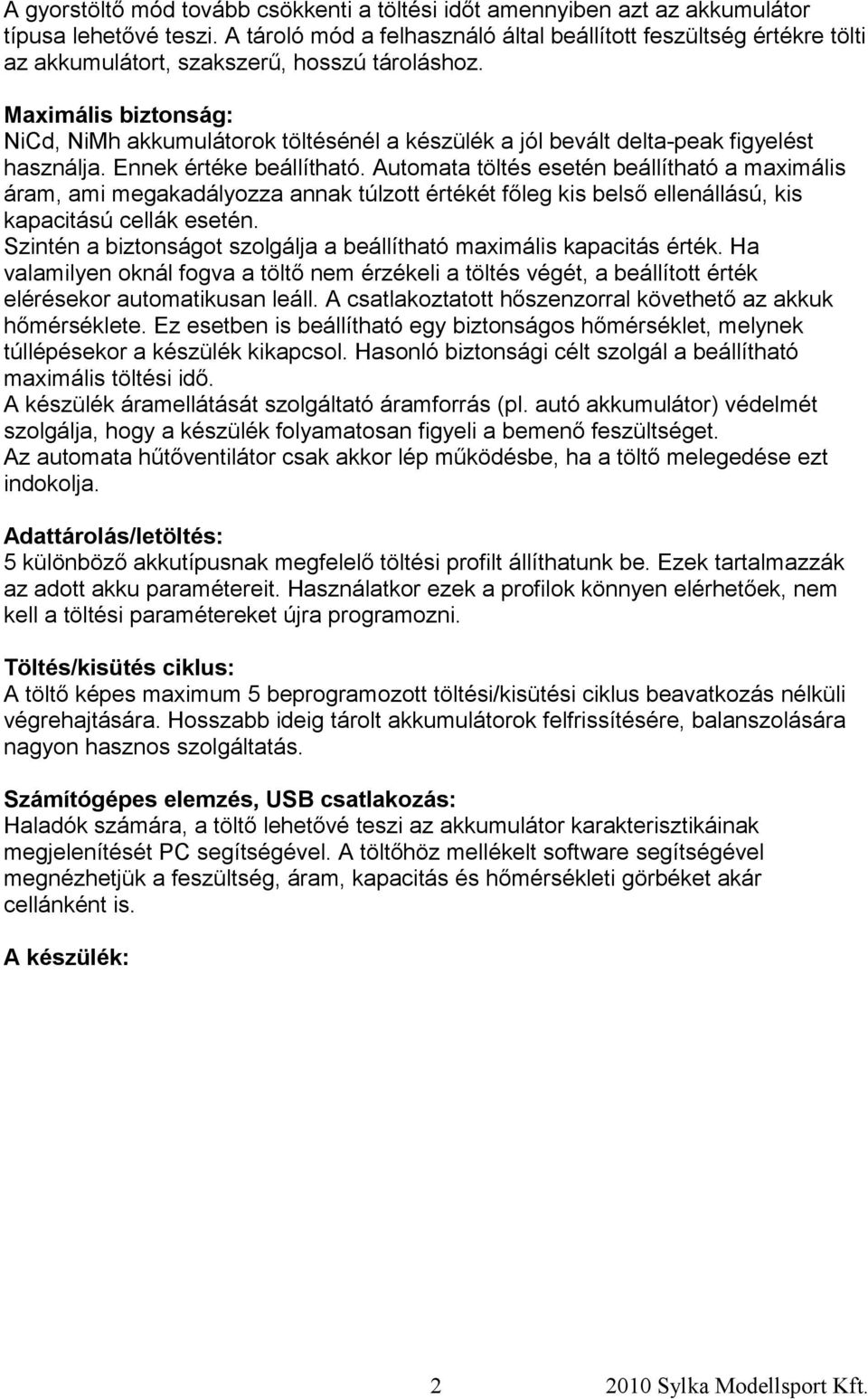 Maximális biztonság: NiCd, NiMh akkumulátorok töltésénél a készülék a jól bevált delta-peak figyelést használja. Ennek értéke beállítható.