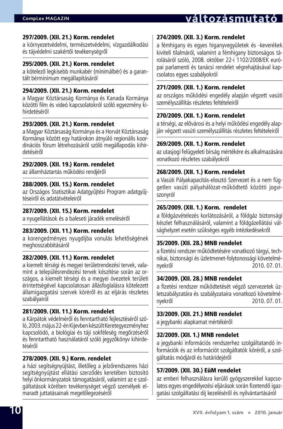 rendelet a Magyar Köztársaság Kormánya és Kanada Kormánya közötti film és videó kapcsolatokról szóló egyezmény kihirdetéséről 293/2009.