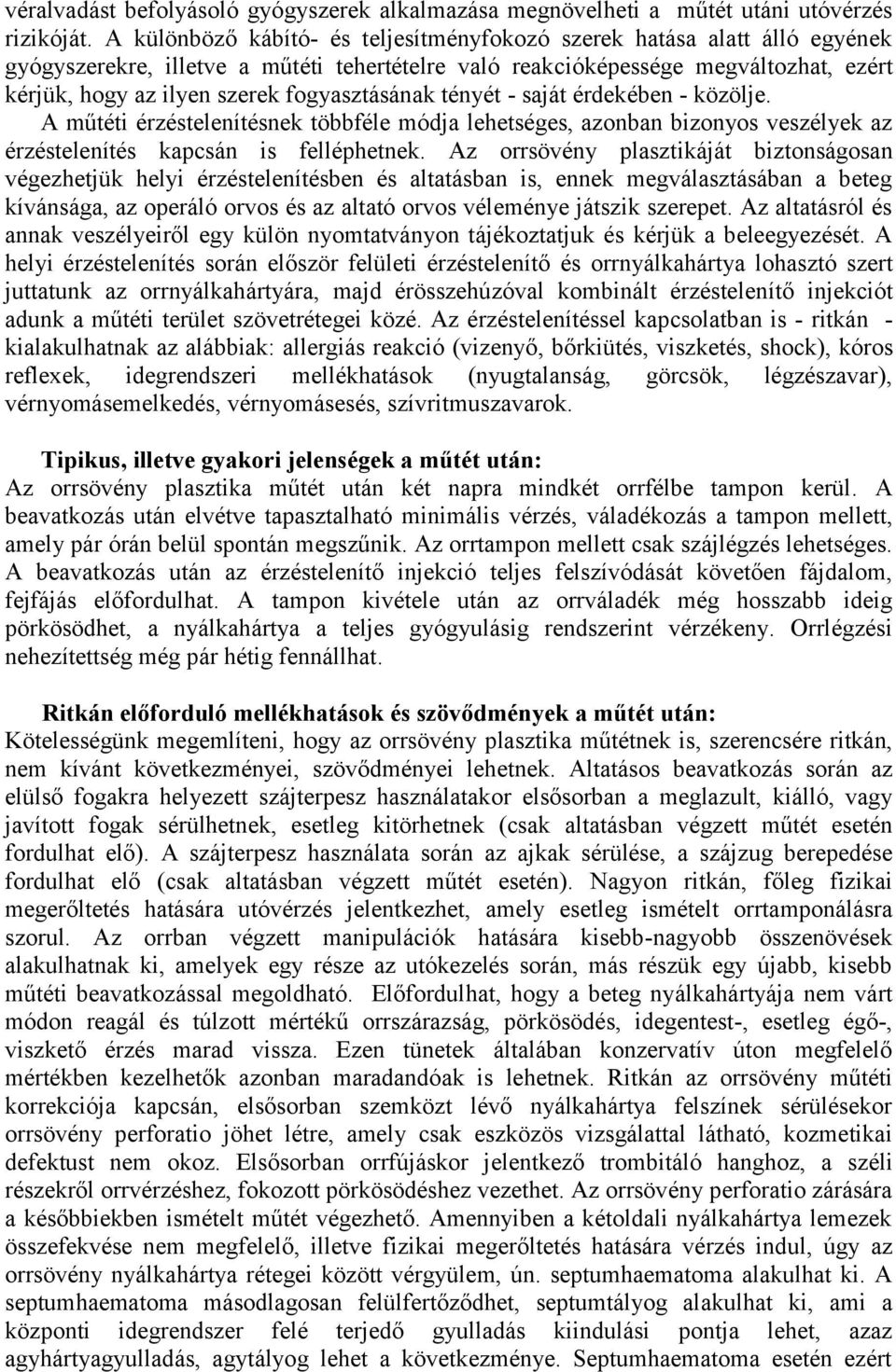 fogyasztásának tényét - saját érdekében - közölje. A műtéti érzéstelenítésnek többféle módja lehetséges, azonban bizonyos veszélyek az érzéstelenítés kapcsán is felléphetnek.