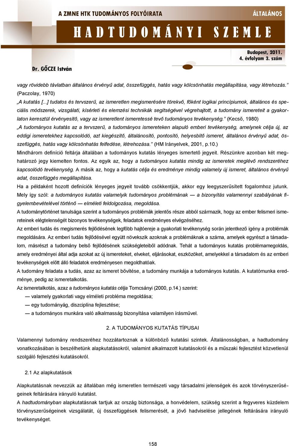 tudomány ismereteit a gyakorlaton keresztül érvényesítő, vagy az ismeretlent ismeretessé tevő tudományos tevékenység.