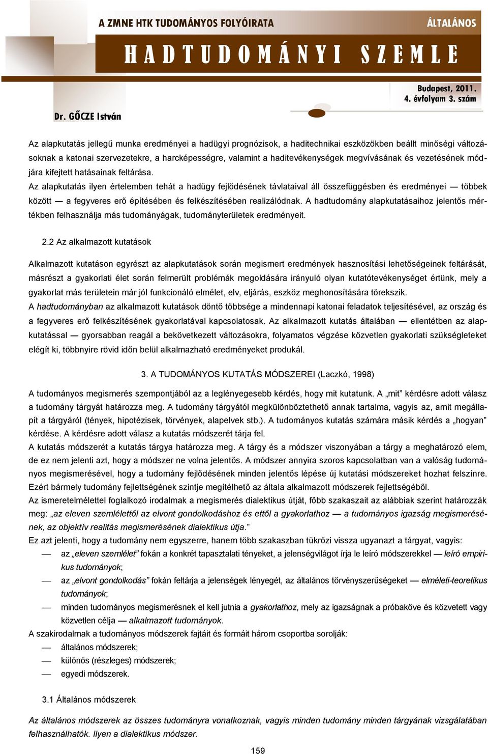 Az alapkutatás ilyen értelemben tehát a hadügy fejlődésének távlataival áll összefüggésben és eredményei többek között a fegyveres erő építésében és felkészítésében realizálódnak.