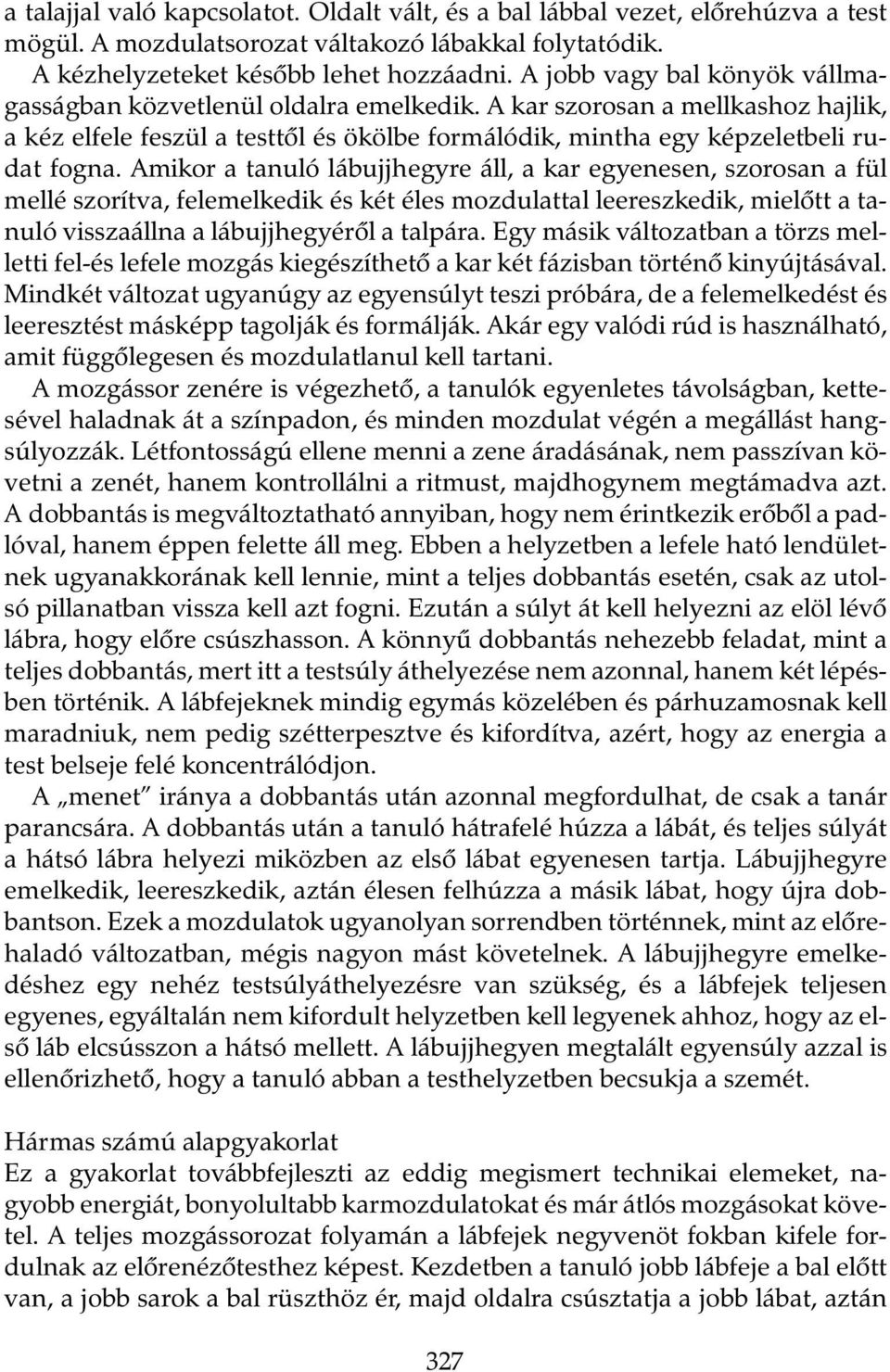 Amikor a tanuló lábujjhegyre áll, a kar egyenesen, szorosan a fül mellé szorítva, felemelkedik és két éles mozdulattal leereszkedik, mielõtt a tanuló visszaállna a lábujjhegyérõl a talpára.