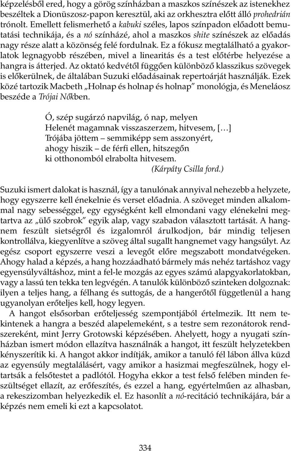 Ez a fókusz megtalálható a gyakorlatok legnagyobb részében, mivel a linearitás és a test elõtérbe helyezése a hangra is átterjed.