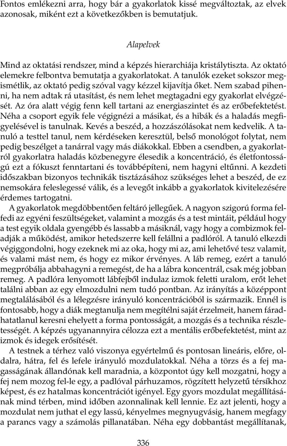 A tanulók ezeket sokszor megismétlik, az oktató pedig szóval vagy kézzel kijavítja õket. Nem szabad pihenni, ha nem adtak rá utasítást, és nem lehet megtagadni egy gyakorlat elvégzését.