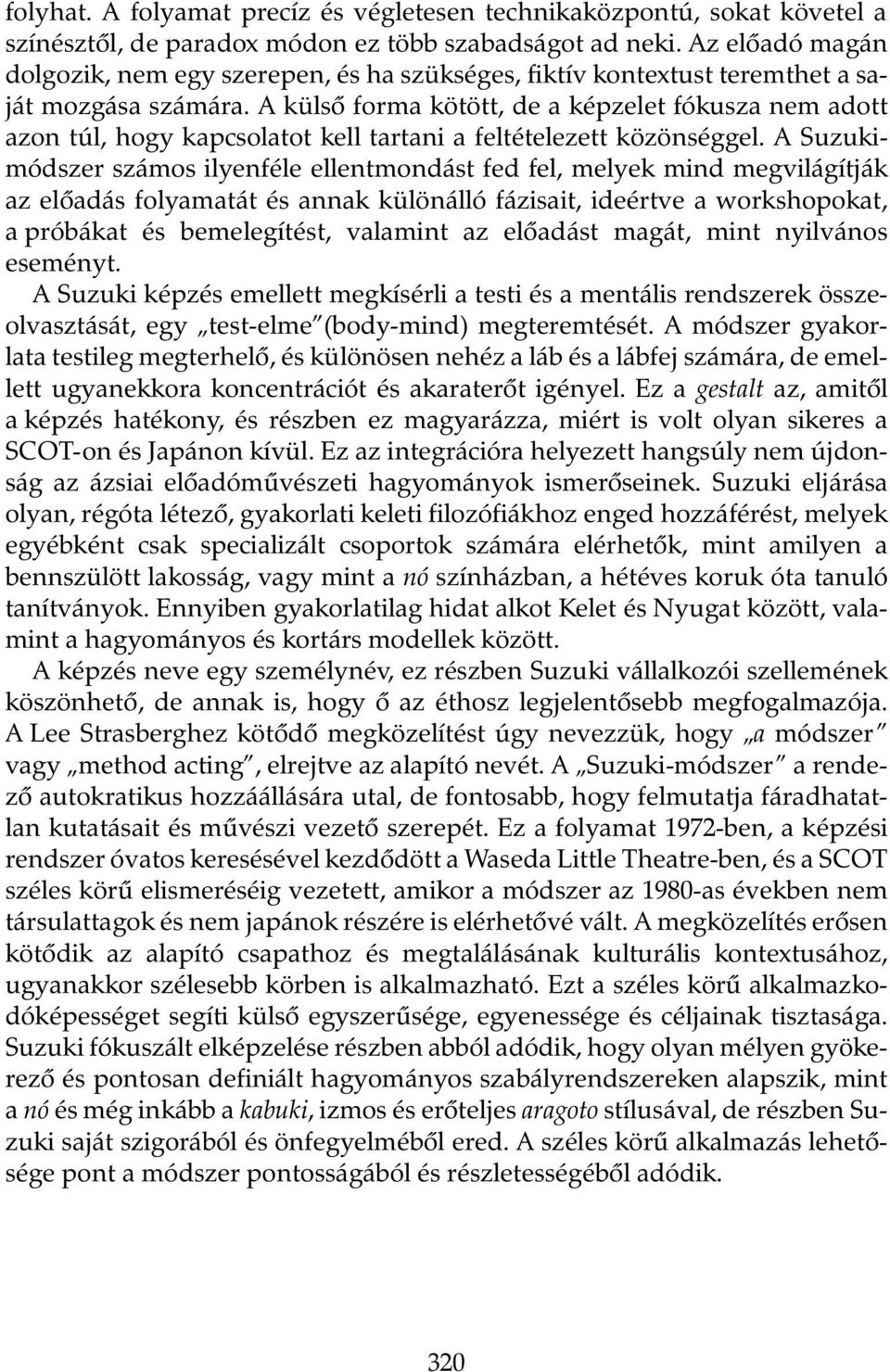 A külsõ forma kötött, de a képzelet fókusza nem adott azon túl, hogy kapcsolatot kell tartani a feltételezett közönséggel.