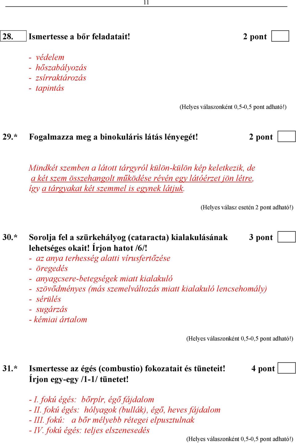 (Helyes válasz esetén 2 pont adható!) 30.* Sorolja fel a szürkehályog (cataracta) kialakulásának 3 pont lehetséges okait! Írjon hatot /6/!