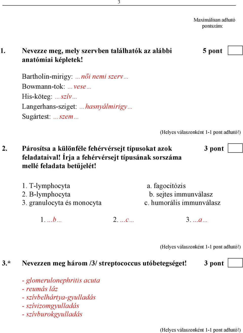 Párosítsa a különféle fehérvérsejt típusokat azok 3 pont feladataival! Írja a fehérvérsejt típusának sorszáma mellé feladata betőjelét! 1. T-lymphocyta a. fagocitózis 2.