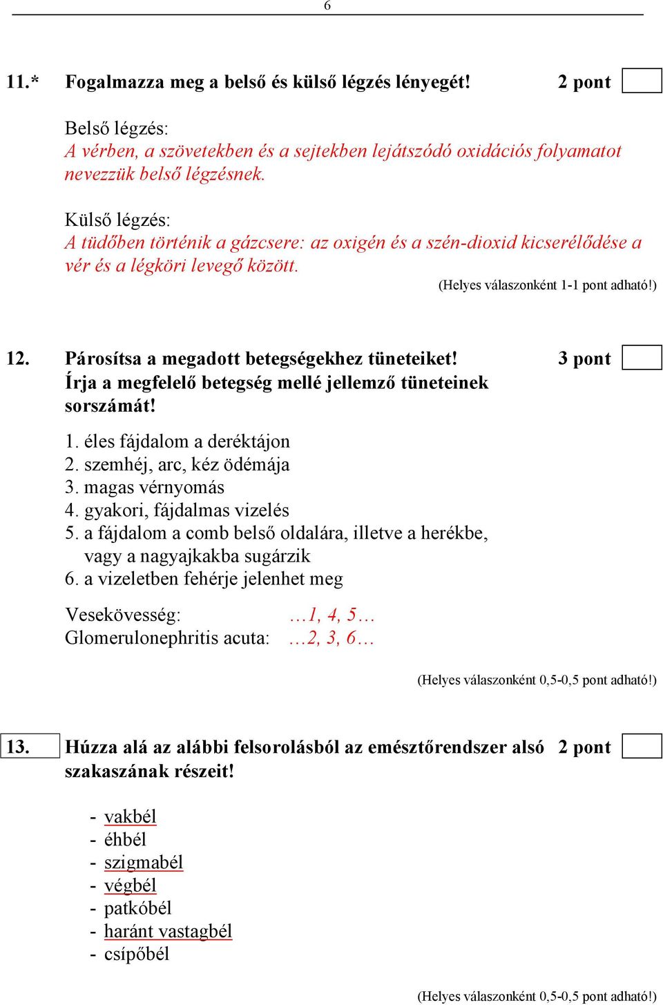 3 pont Írja a megfelelı betegség mellé jellemzı tüneteinek sorszámát! 1. éles fájdalom a deréktájon 2. szemhéj, arc, kéz ödémája 3. magas vérnyomás 4. gyakori, fájdalmas vizelés 5.