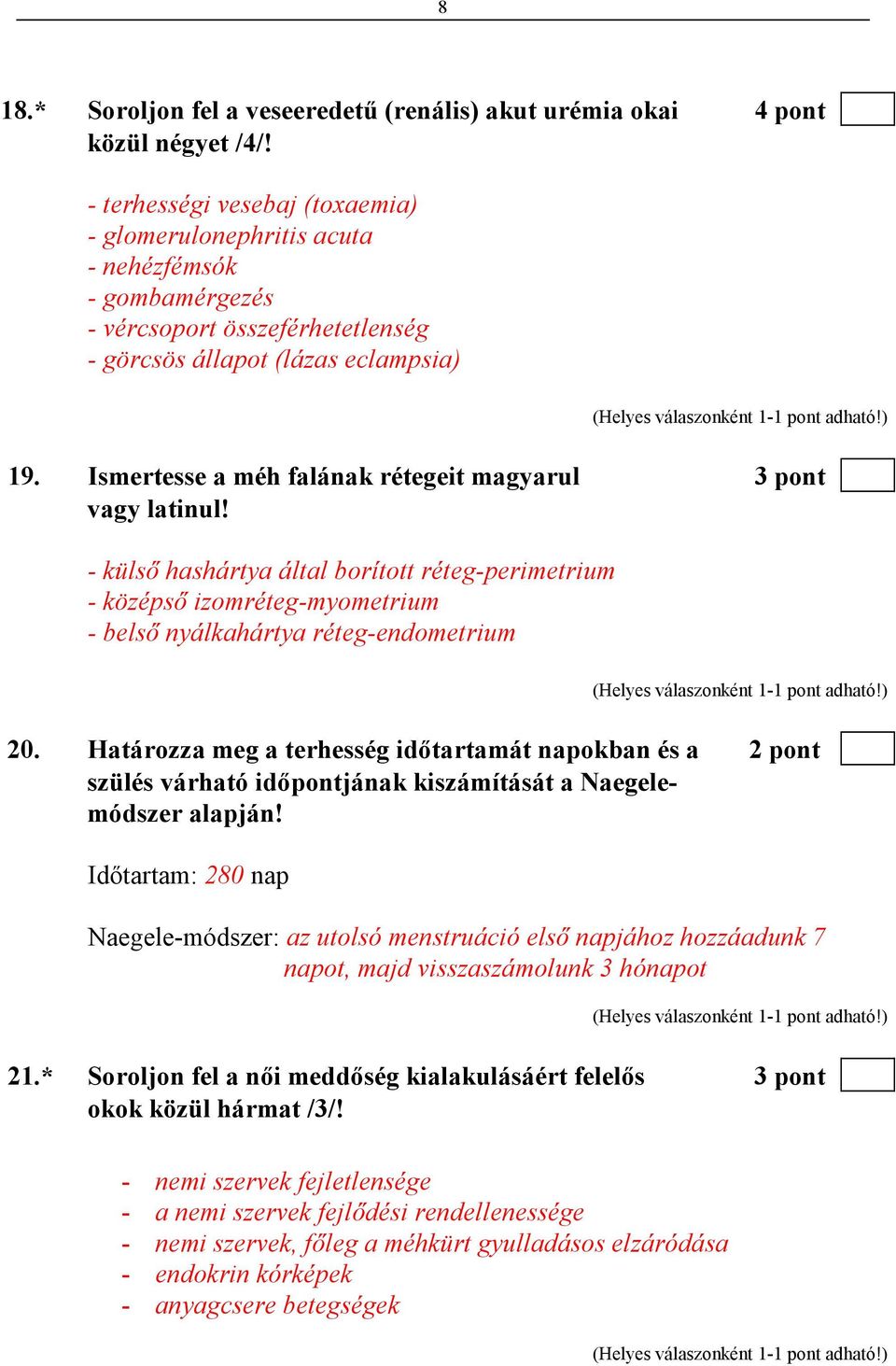 Ismertesse a méh falának rétegeit magyarul 3 pont vagy latinul! - külsı hashártya által borított réteg-perimetrium - középsı izomréteg-myometrium - belsı nyálkahártya réteg-endometrium 20.