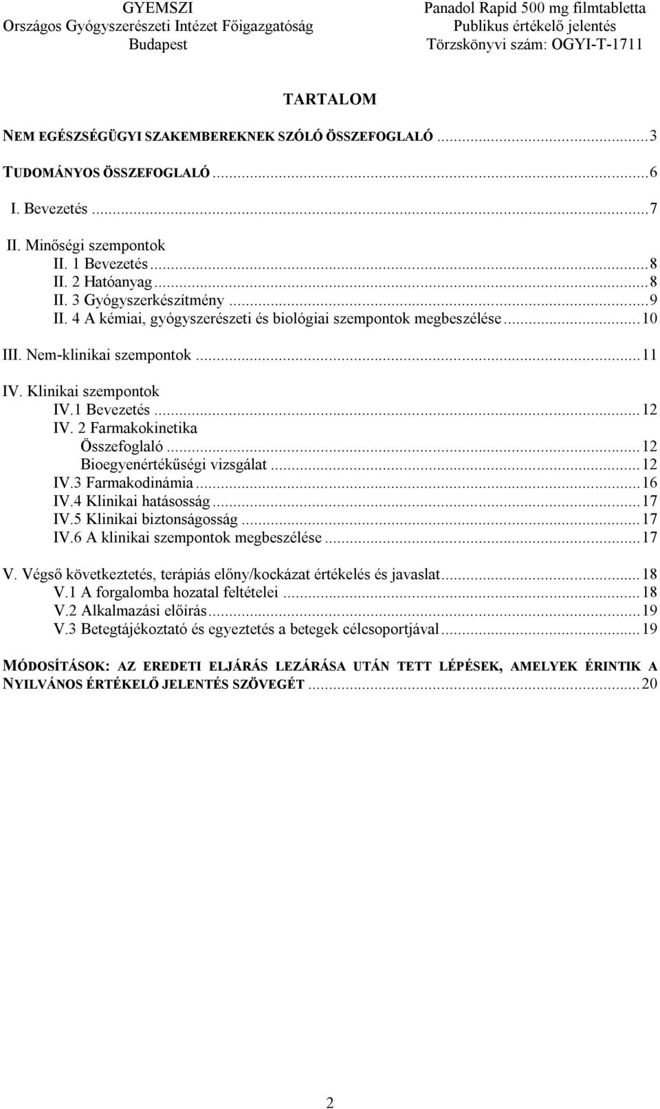 ..12 Bioegyenértékűségi vizsgálat...12 IV.3 Farmakodinámia...16 IV.4 Klinikai hatásosság...17 IV.5 Klinikai biztonságosság...17 IV.6 A klinikai szempontok megbeszélése...17 V.