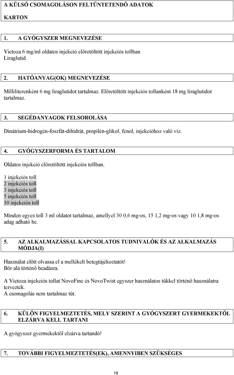 SEGÉDANYAGOK FELSOROLÁSA Dinátrium-hidrogén-foszfát-dihidrát, propilén-glikol, fenol, injekcióhoz való víz. 4. GYÓGYSZERFORMA ÉS TARTALOM Oldatos injekció előretöltött injekciós tollban.