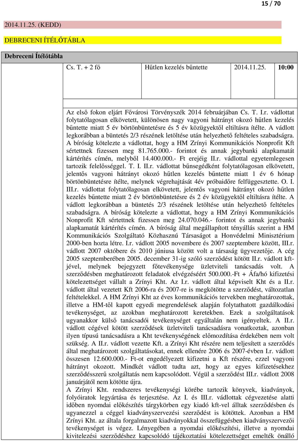 Fővárosi Törvényszék 2014 februárjában Cs. T. I.r. vádlottat folytatólagosan elkövetett, különösen nagy vagyoni hátrányt okozó hűtlen kezelés bűntette miatt 5 év börtönbüntetésre és 5 év közügyektől eltiltásra ítélte.