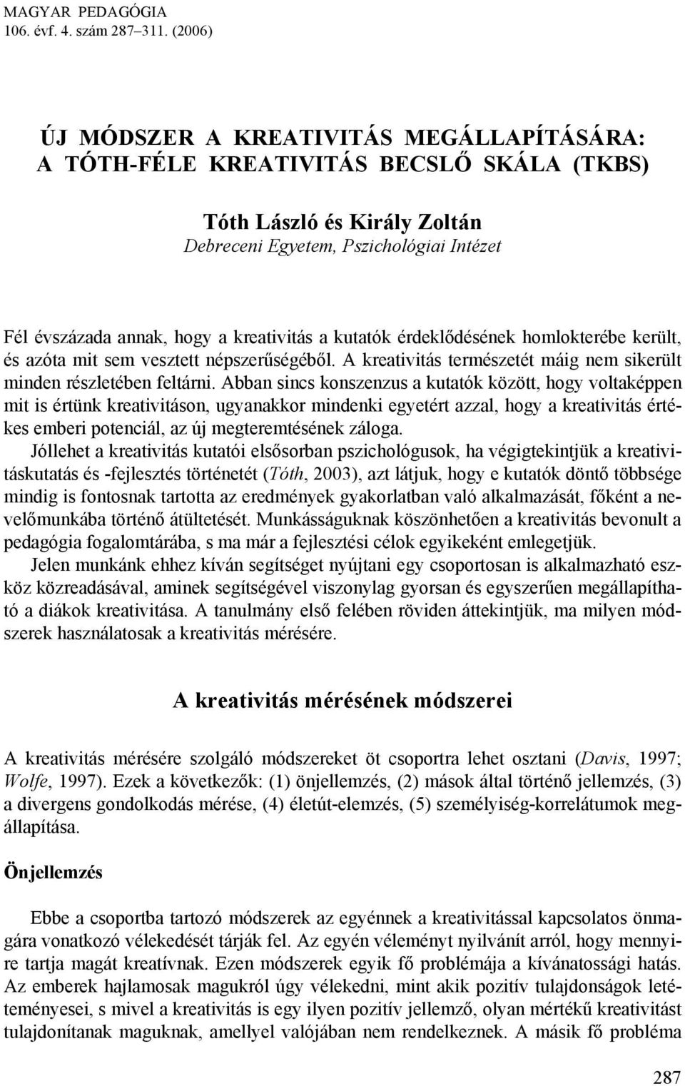 kreativitás a kutatók érdeklődésének homlokterébe került, és azóta mit sem vesztett népszerűségéből. A kreativitás természetét máig nem sikerült minden részletében feltárni.