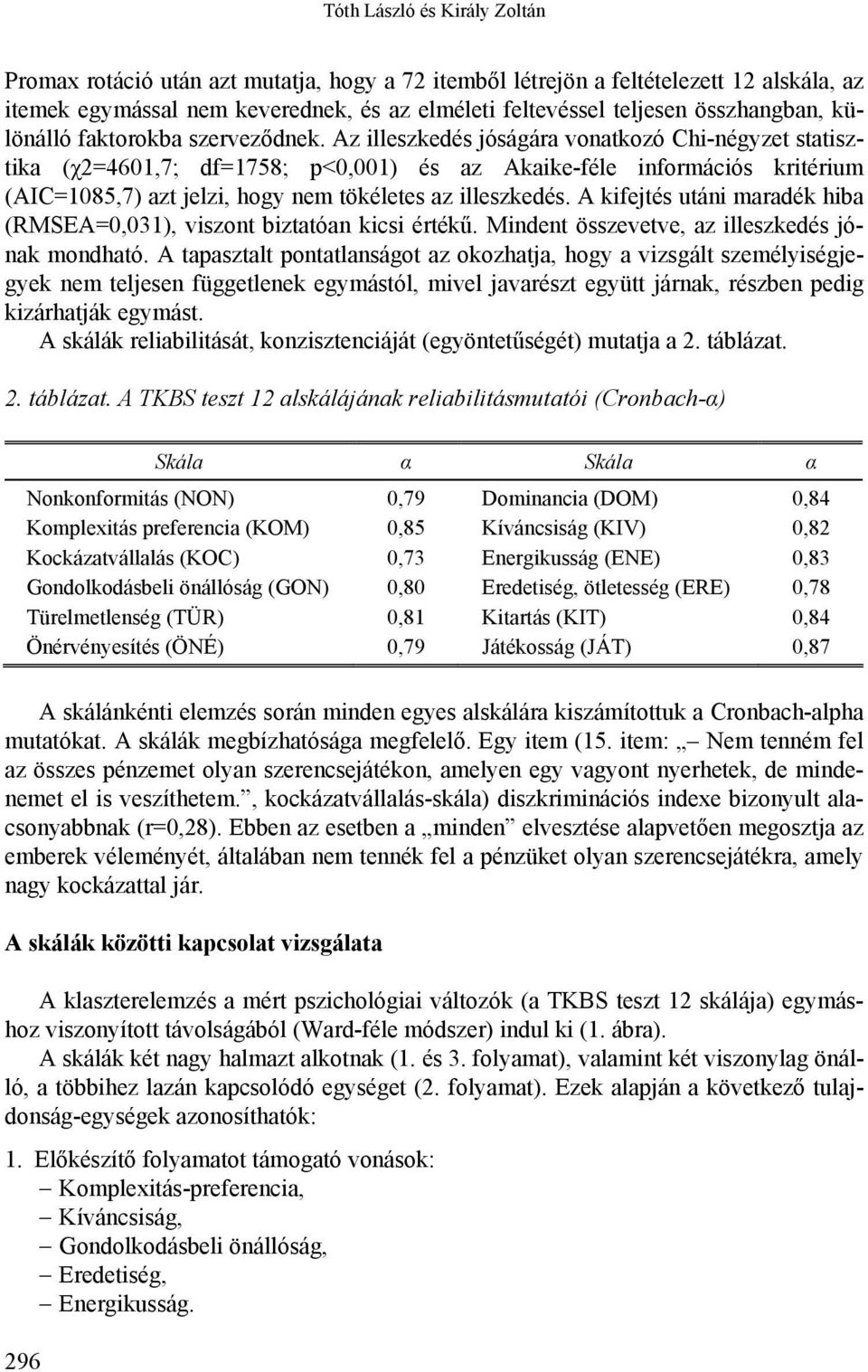 Az illeszkedés jóságára vonatkozó Chi-négyzet statisztika (χ2=4601,7; df=1758; p<0,001) és az Akaike-féle információs kritérium (AIC=1085,7) azt jelzi, hogy nem tökéletes az illeszkedés.