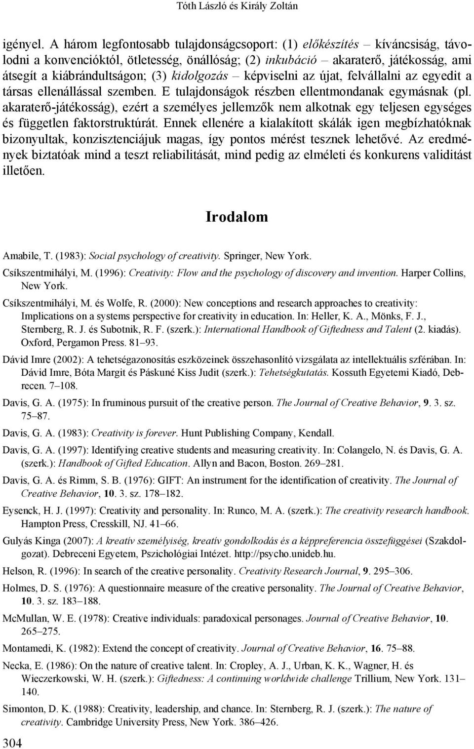 kidolgozás képviselni az újat, felvállalni az egyedit a társas ellenállással szemben. E tulajdonságok részben ellentmondanak egymásnak (pl.