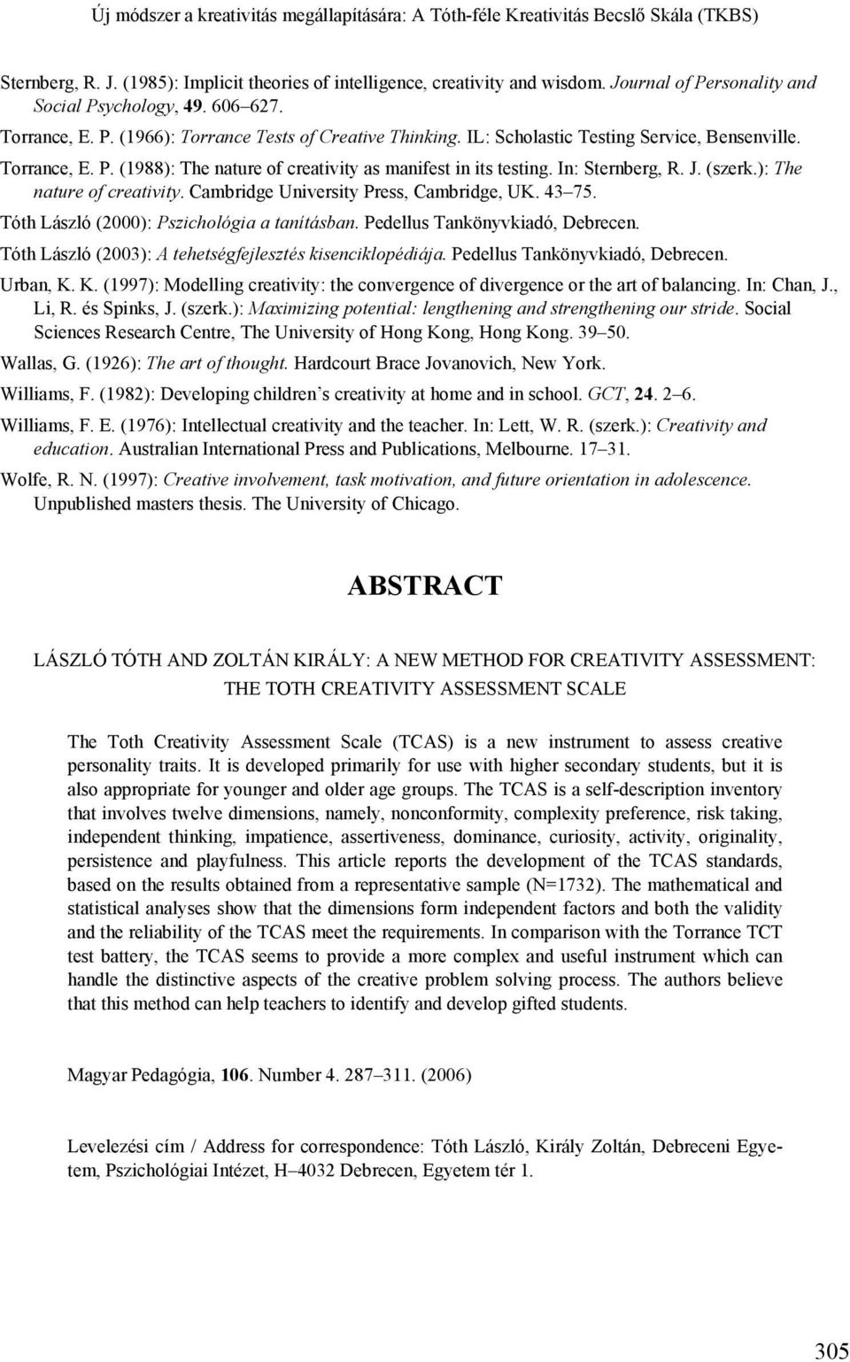 In: Sternberg, R. J. (szerk.): The nature of creativity. Cambridge University Press, Cambridge, UK. 43 75. Tóth László (2000): Pszichológia a tanításban. Pedellus Tankönyvkiadó, Debrecen.