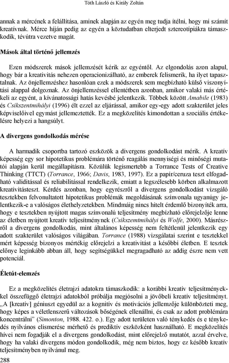 Az elgondolás azon alapul, hogy bár a kreativitás nehezen operacionizálható, az emberek felismerik, ha ilyet tapasztalnak.