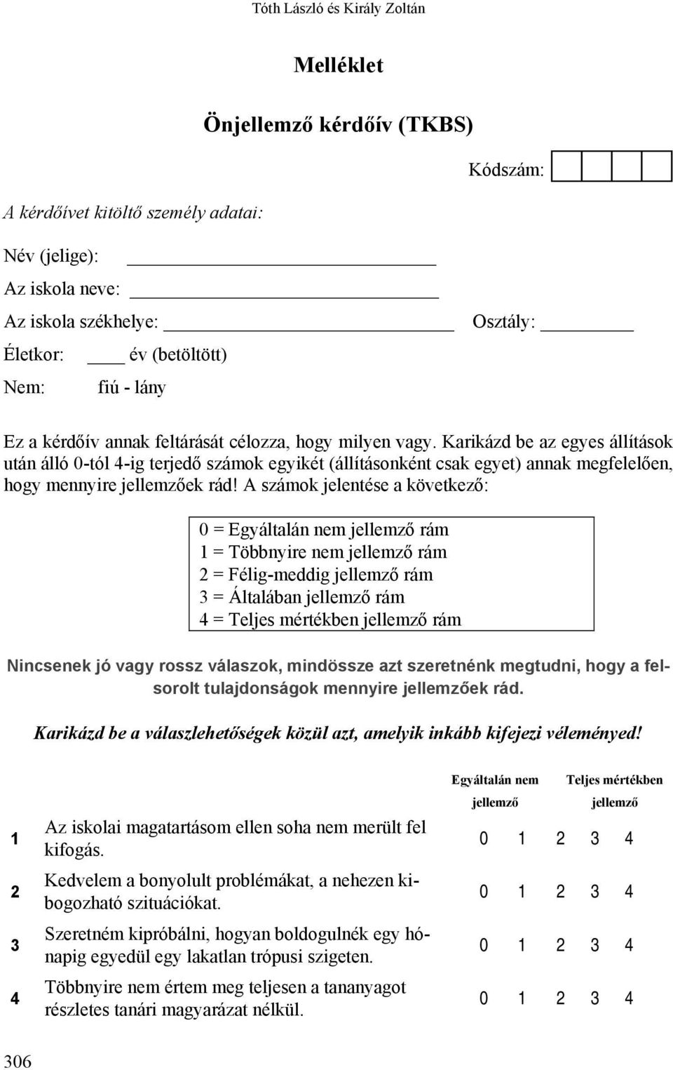 Karikázd be az egyes állítások után álló 0-tól 4-ig terjedő számok egyikét (állításonként csak egyet) annak megfelelően, hogy mennyire jellemzőek rád!