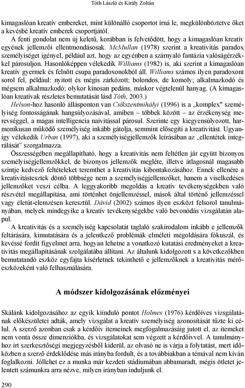 McMullan (1978) szerint a kreativitás paradox személyiséget igényel, például azt, hogy az egyénben a szárnyaló fantázia valóságérzékkel párosuljon.