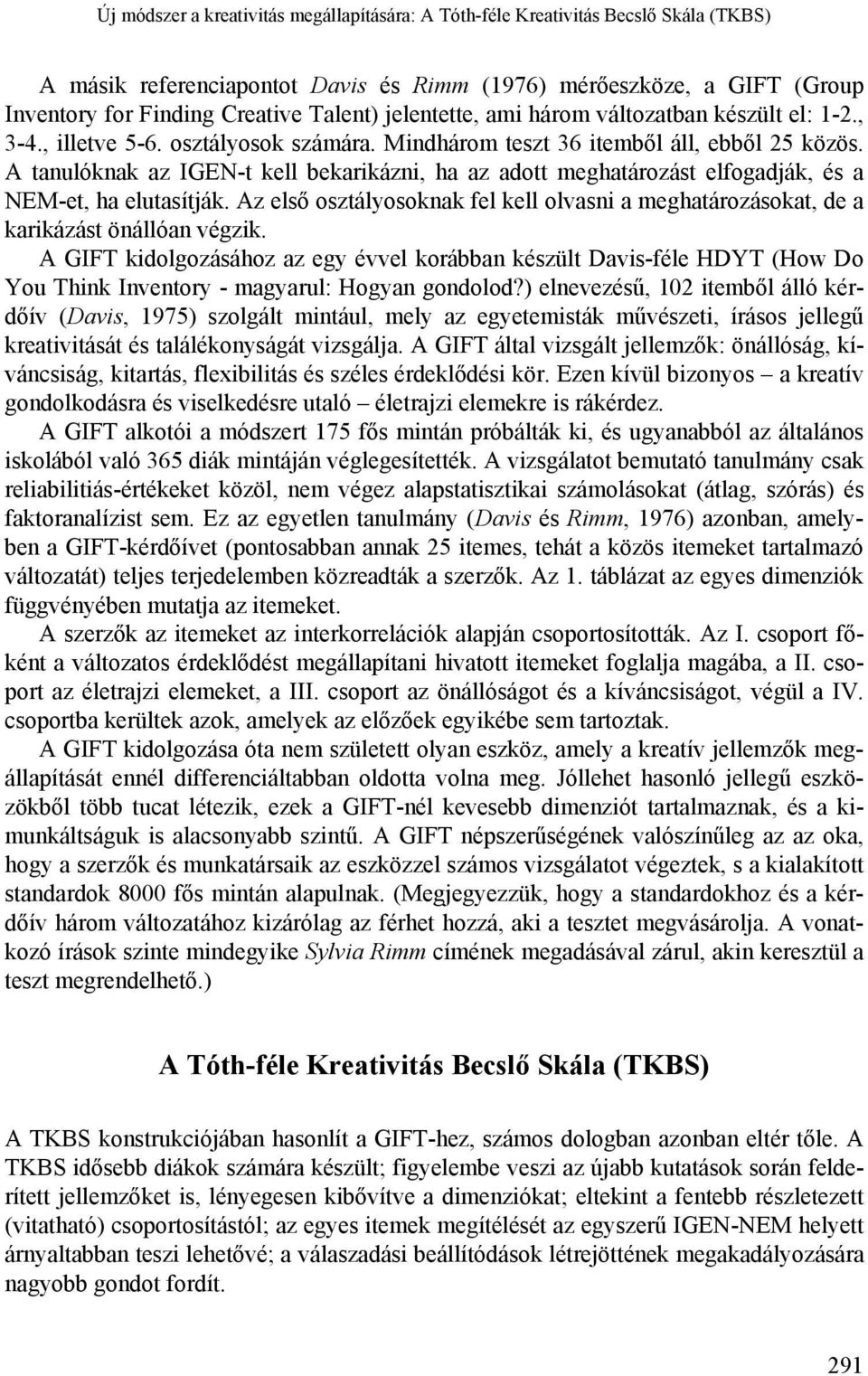 A tanulóknak az IGEN-t kell bekarikázni, ha az adott meghatározást elfogadják, és a NEM-et, ha elutasítják. Az első osztályosoknak fel kell olvasni a meghatározásokat, de a karikázást önállóan végzik.