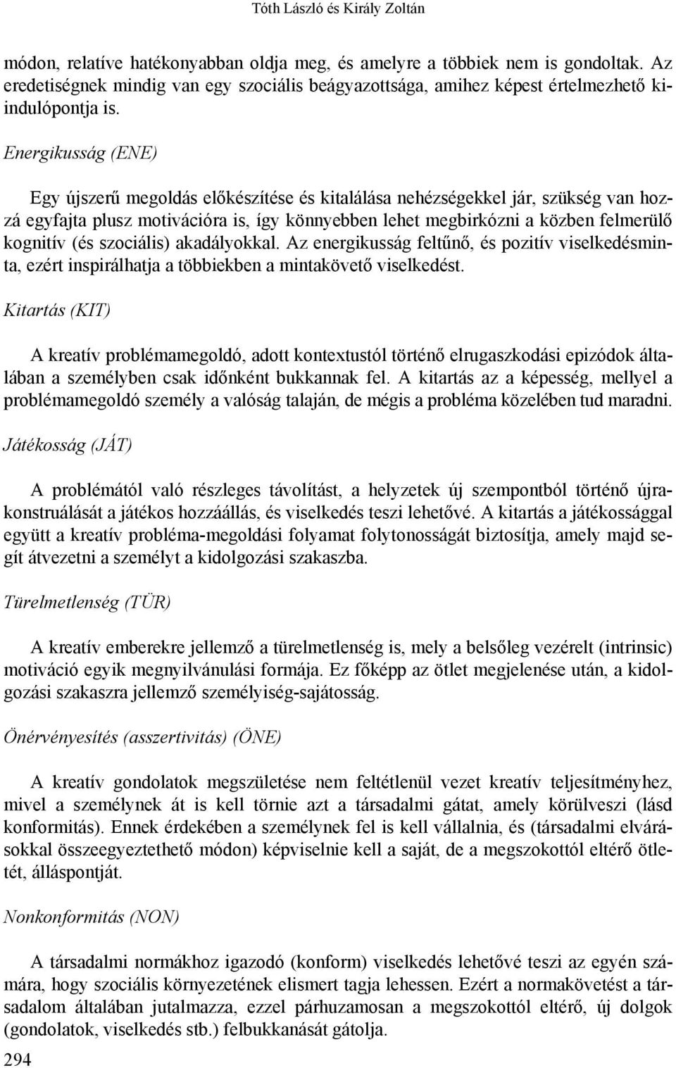 Energikusság (ENE) Egy újszerű megoldás előkészítése és kitalálása nehézségekkel jár, szükség van hozzá egyfajta plusz motivációra is, így könnyebben lehet megbirkózni a közben felmerülő kognitív (és