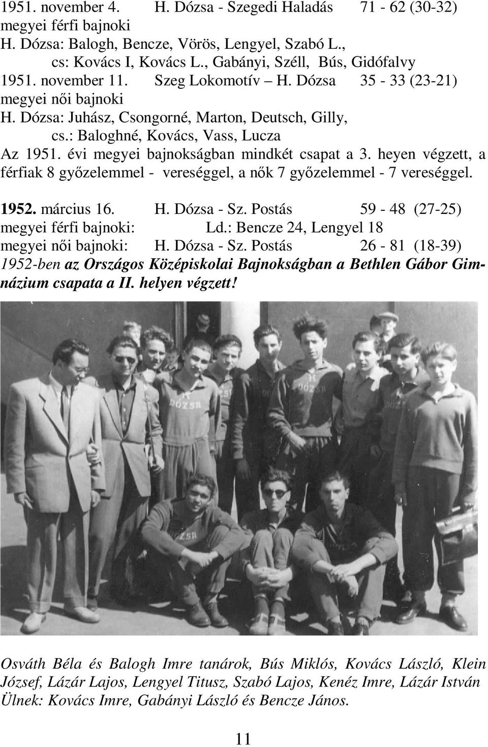 évi megyei bajnokságban mindkét csapat a 3. heyen végzett, a férfiak 8 gyızelemmel - vereséggel, a nık 7 gyızelemmel - 7 vereséggel. 1952. március 16. H. Dózsa - Sz.