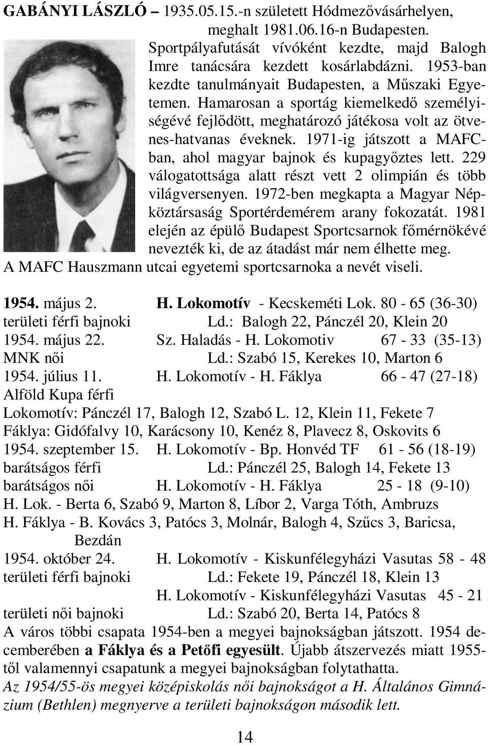 1971-ig játszott a MAFCban, ahol magyar bajnok és kupagyıztes lett. 229 válogatottsága alatt részt vett 2 olimpián és több világversenyen.