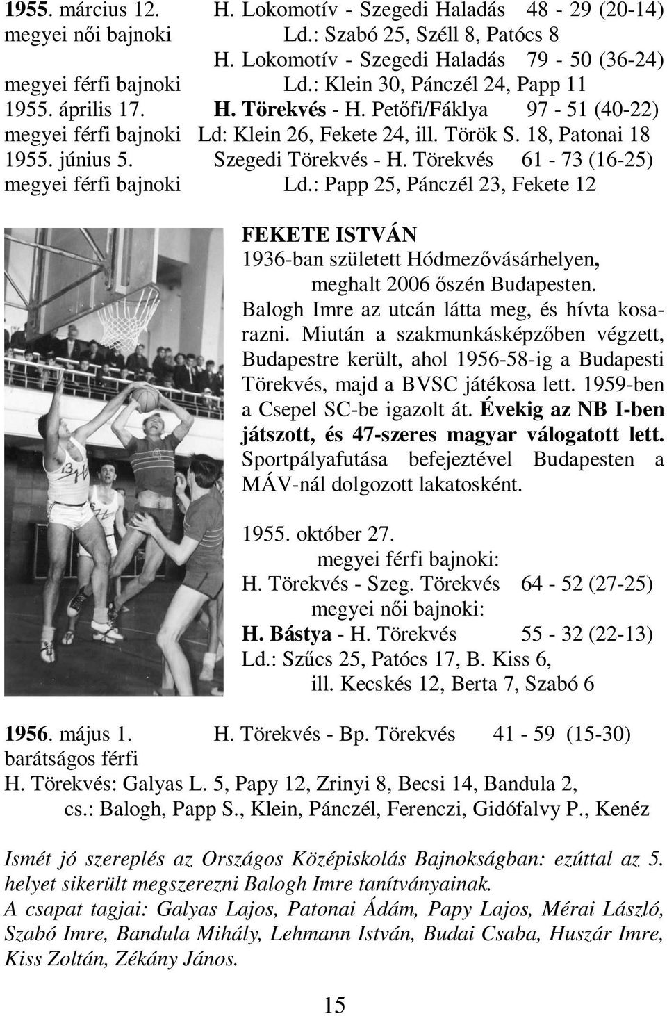 Szegedi Törekvés - H. Törekvés 61-73 (16-25) megyei férfi bajnoki Ld.: Papp 25, Pánczél 23, Fekete 12 FEKETE ISTVÁN 1936-ban született Hódmezıvásárhelyen, meghalt 2006 ıszén Budapesten.