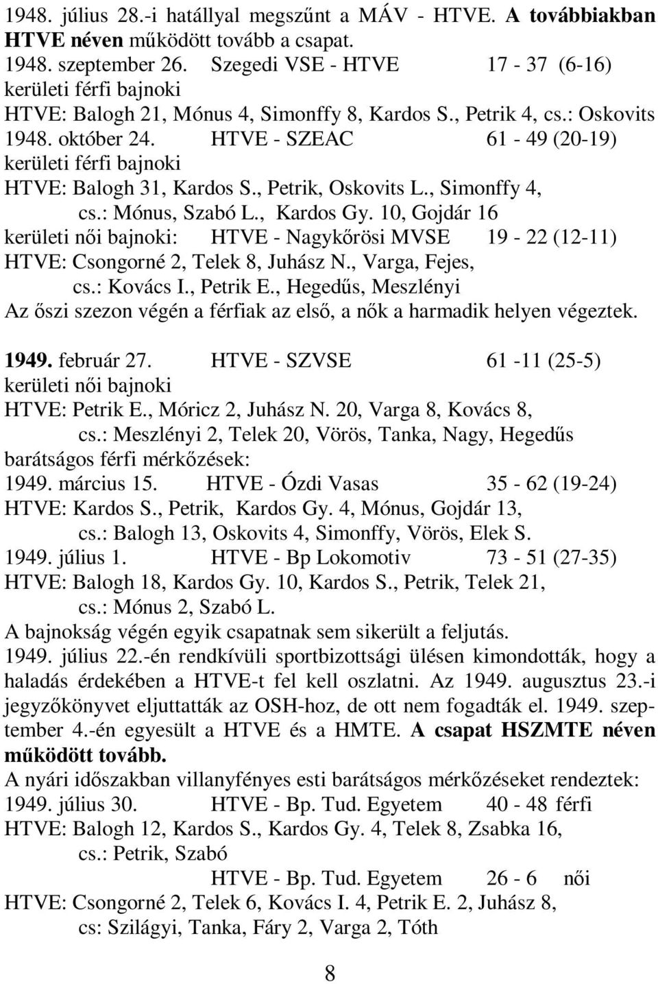 HTVE - SZEAC 61-49 (20-19) kerületi férfi bajnoki HTVE: Balogh 31, Kardos S., Petrik, Oskovits L., Simonffy 4, cs.: Mónus, Szabó L., Kardos Gy.