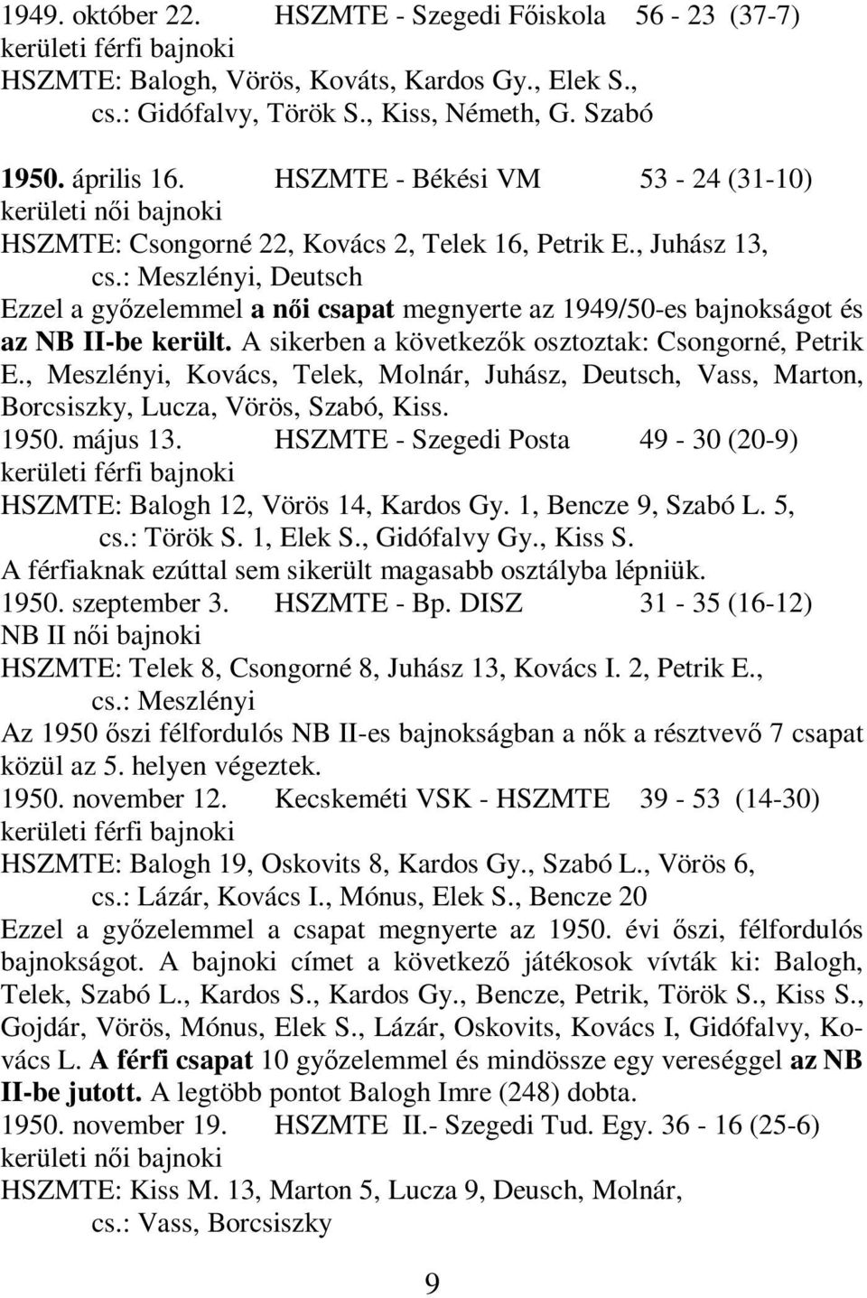 : Meszlényi, Deutsch Ezzel a gyızelemmel a nıi csapat megnyerte az 1949/50-es bajnokságot és az NB II-be került. A sikerben a következık osztoztak: Csongorné, Petrik E.