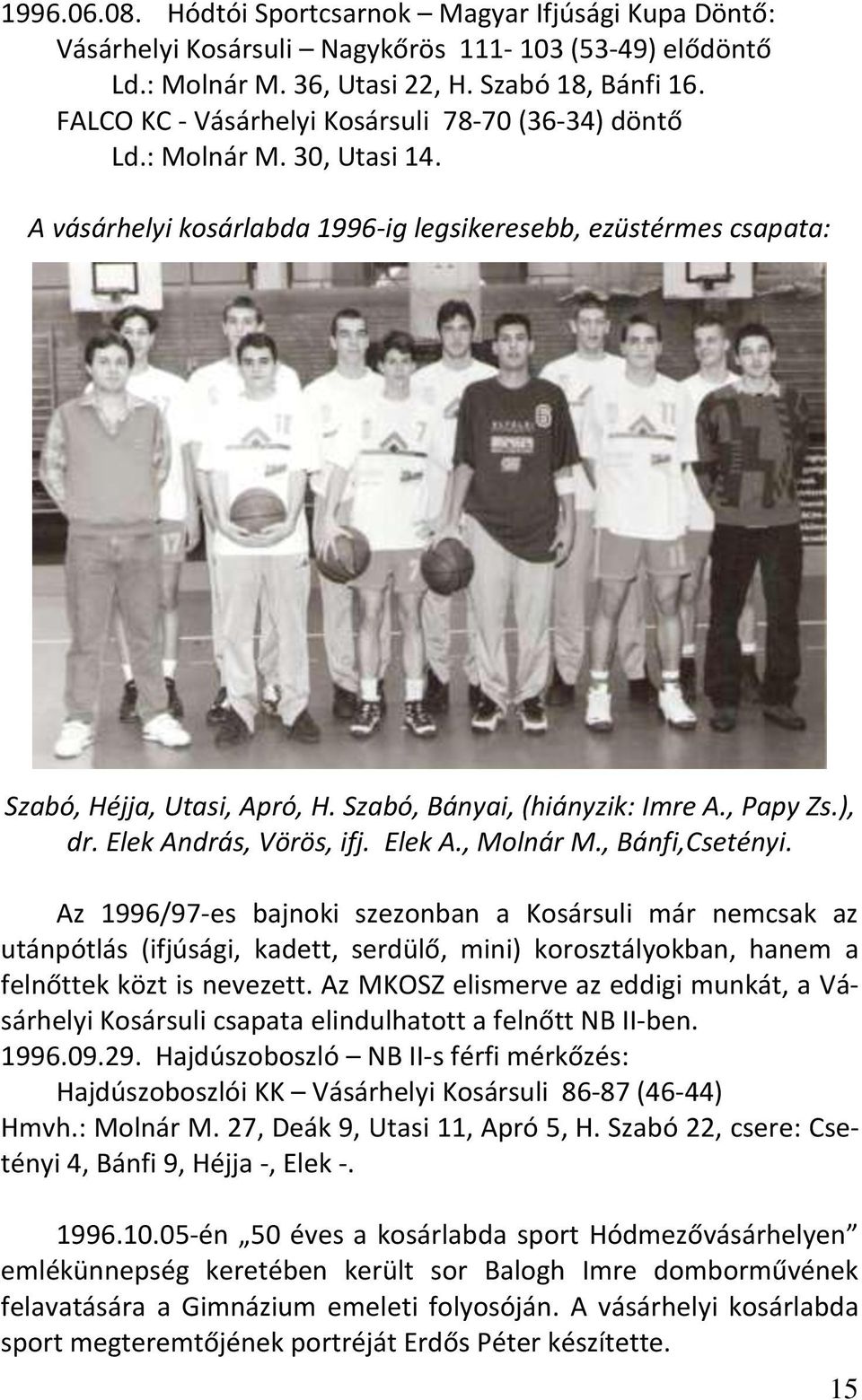 Szabó, Bányai, (hiányzik: Imre A., Papy Zs.), dr. Elek András, Vörös, ifj. Elek A., Molnár M., Bánfi,Csetényi.