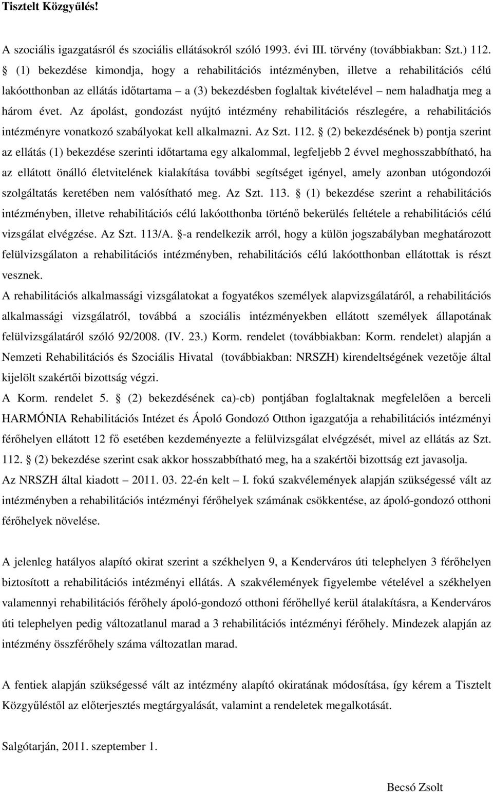 Az ápolást, gondozást nyújtó intézmény rehabilitációs részlegére, a rehabilitációs intézményre vonatkozó szabályokat kell alkalmazni. Az Szt. 112.
