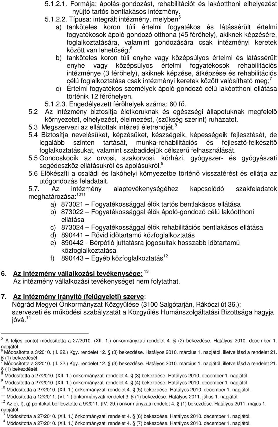 Típusa: integrált intézmény, melyben 5 a) tanköteles koron túli értelmi fogyatékos és látássérült értelmi fogyatékosok ápoló-gondozó otthona (45 férőhely), akiknek képzésére, foglalkoztatására,