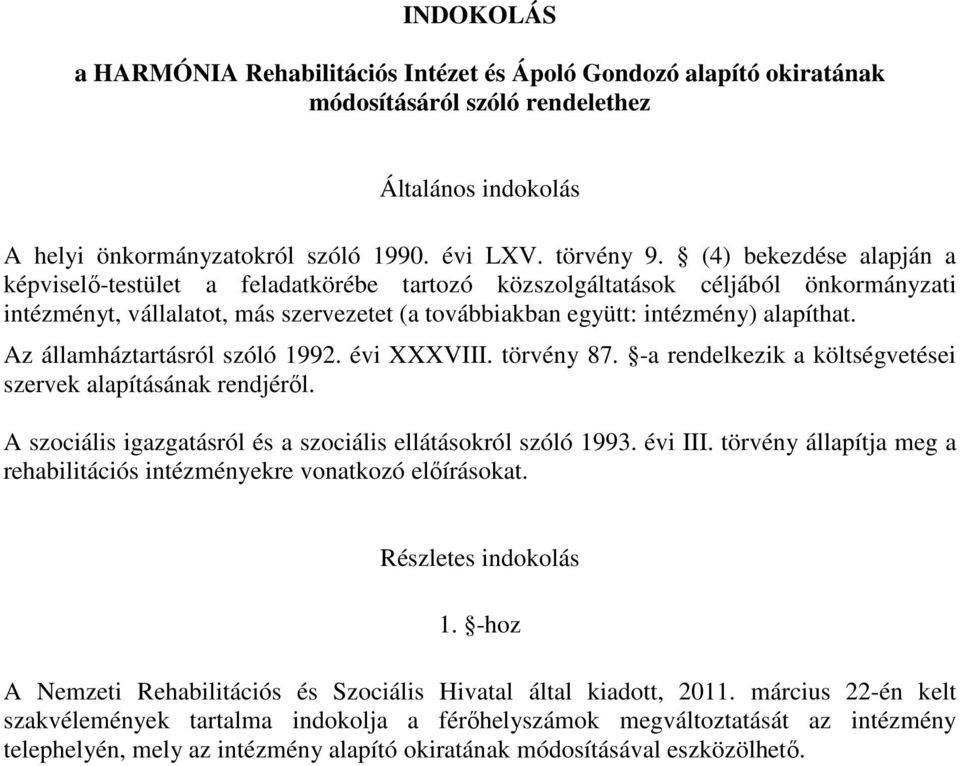 Az államháztartásról szóló 1992. évi XXXVIII. törvény 87. -a rendelkezik a költségvetései szervek alapításának rendjéről. A szociális igazgatásról és a szociális ellátásokról szóló 1993. évi III.