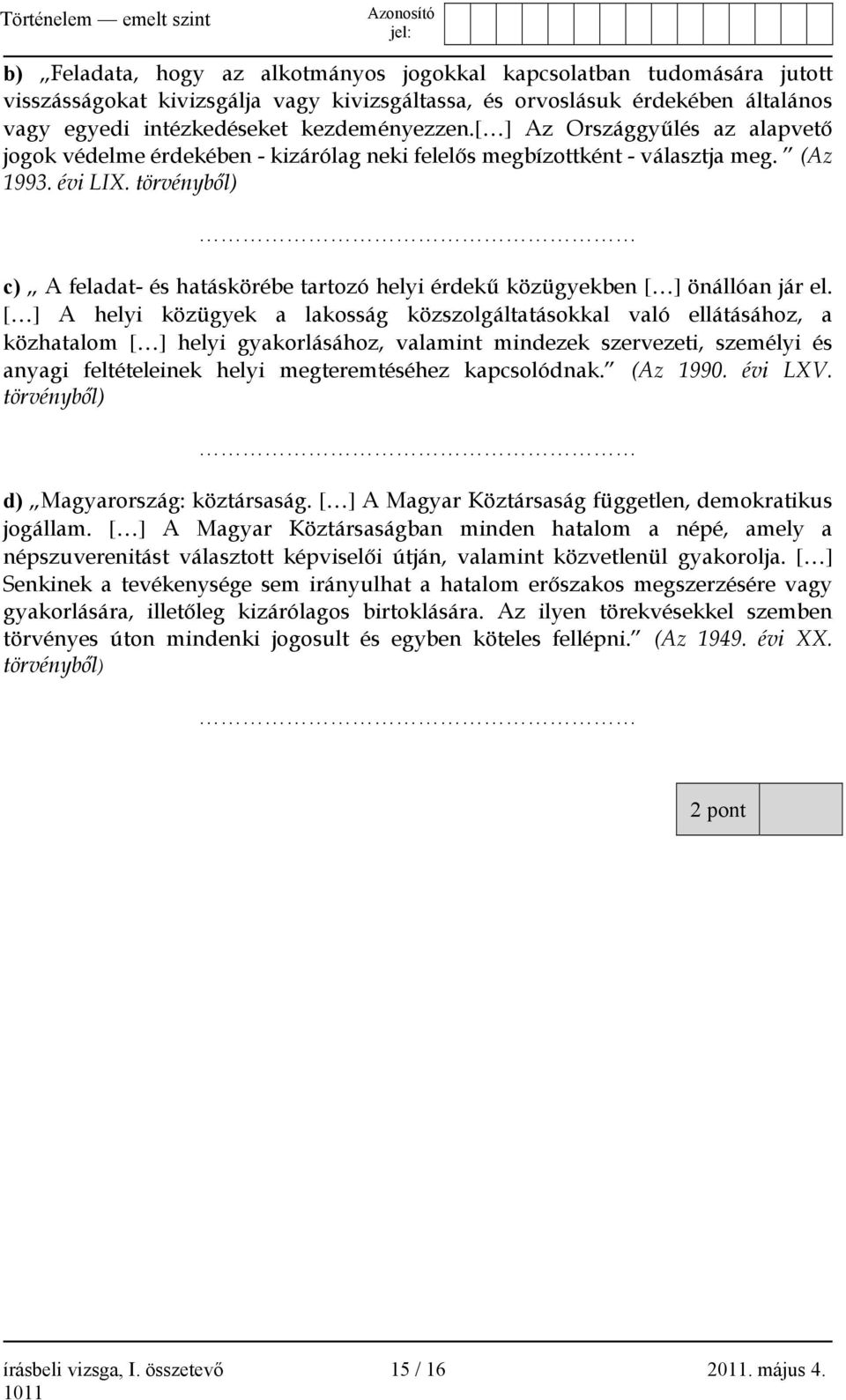 törvényből) c) A feladat- és hatáskörébe tartozó helyi érdekű közügyekben [ ] önállóan jár el.