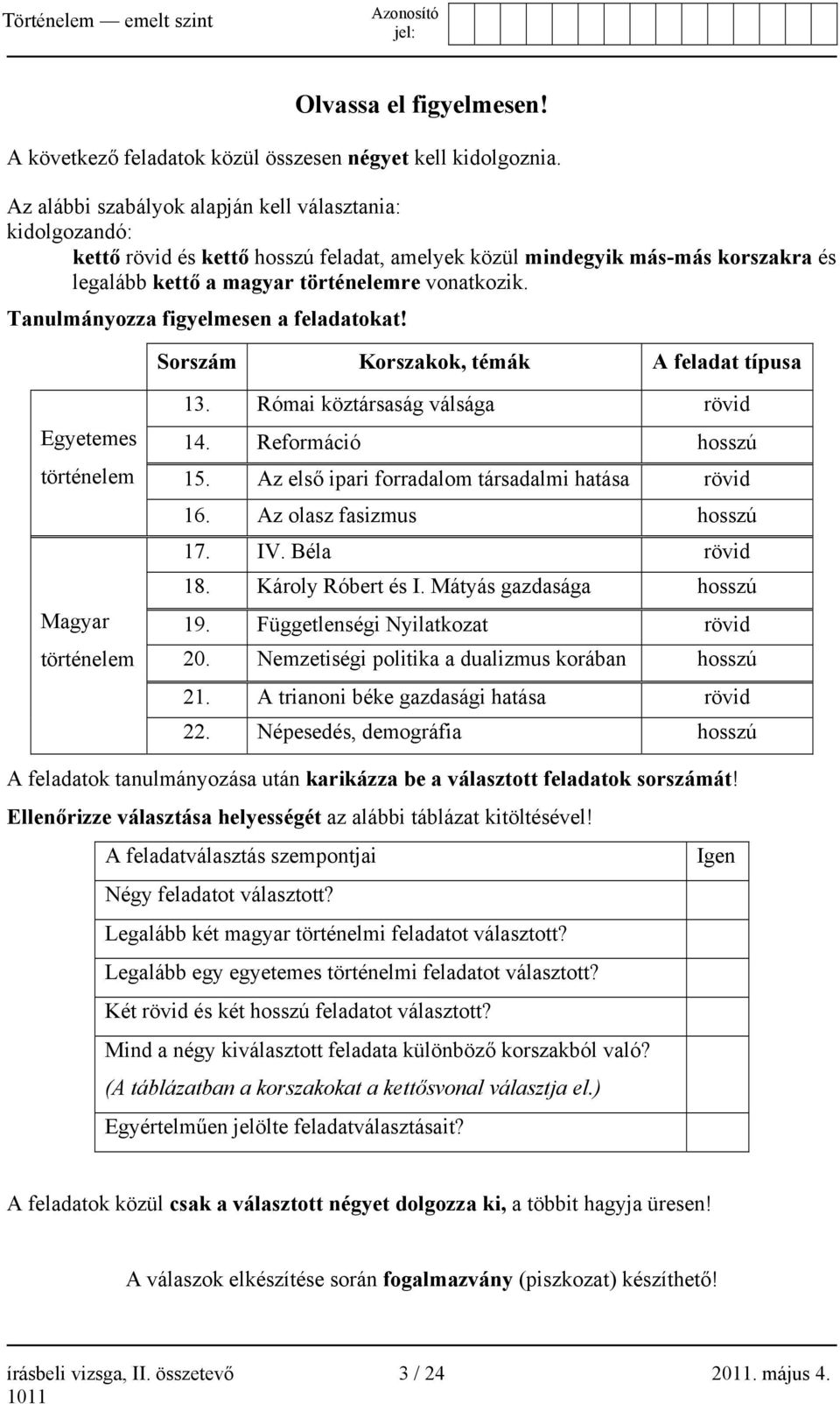 Tanulmányozza figyelmesen a feladatokat! Sorszám Korszakok, témák A feladat típusa Egyetemes történelem Magyar történelem 13. Római köztársaság válsága rövid 14. Reformáció hosszú 15.