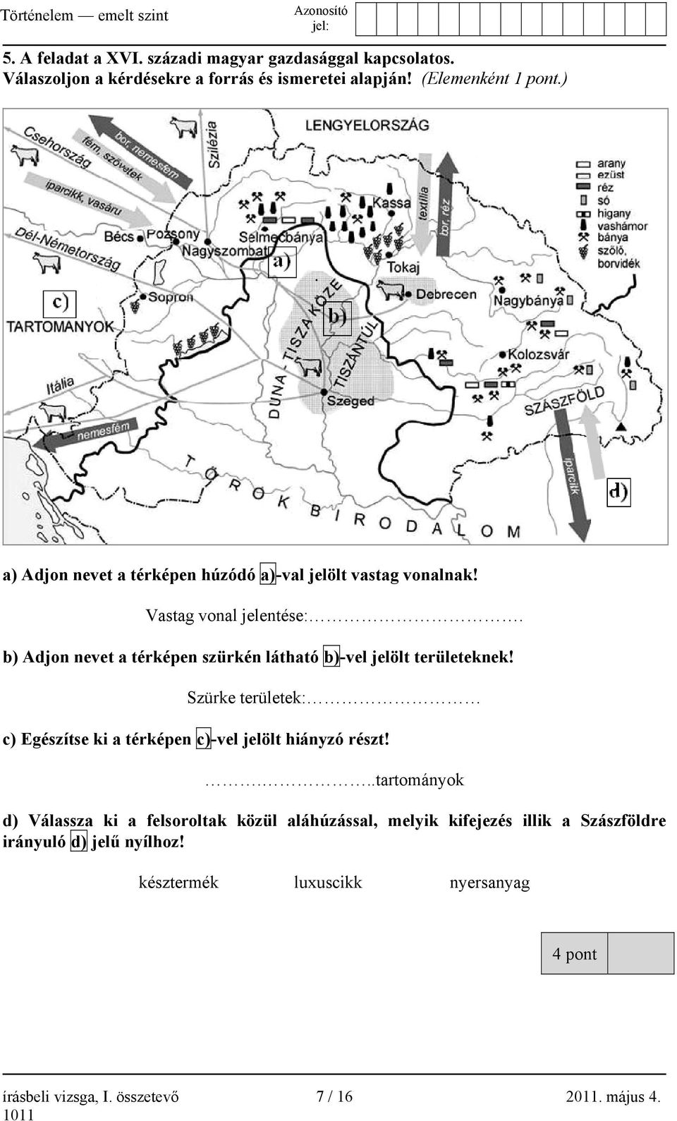 b) Adjon nevet a térképen szürkén látható b)-vel jelölt területeknek! Szürke területek: c) Egészítse ki a térképen c)-vel jelölt hiányzó részt!