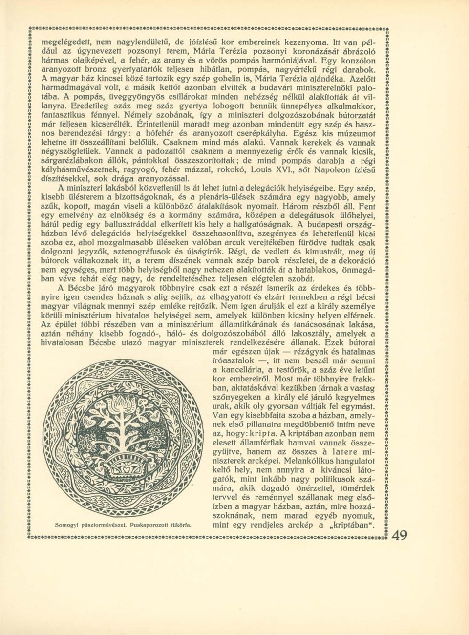 Egy konzolon aranyozott bronz gyertyatartók teljesen hibátlan, pompás, nagyértékű régi darabok. A magyar ház kincsei közé tartozik egy szép gobelin is, Mária Terézia ajándéka.