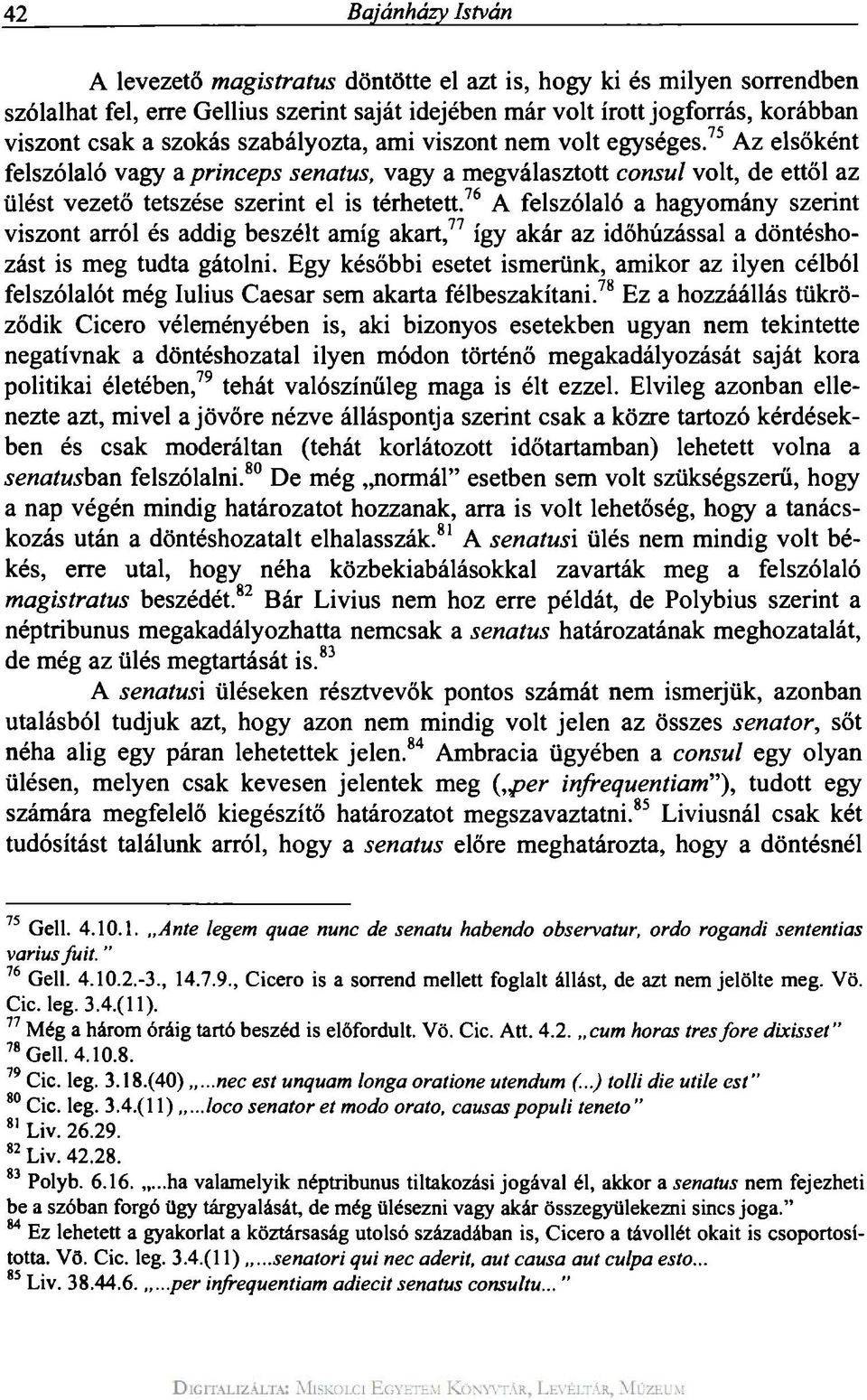 76 A felszólaló a hagyomány szerint viszont arról és addig beszélt amíg akart, 77 így akár az időhúzással a döntéshozást is meg tudta gátolni.