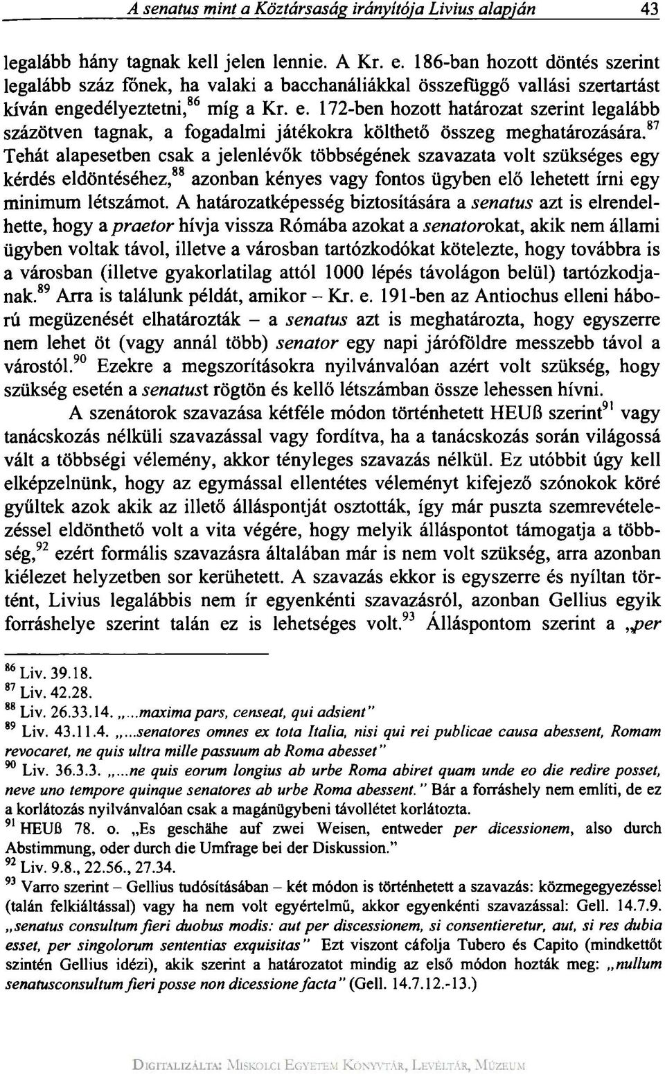 gedélyeztetni, 86 míg a Kr. e. 172-ben hozott határozat szerint legalább százötven tagnak, a fogadalmi játékokra költhető összeg meghatározására.