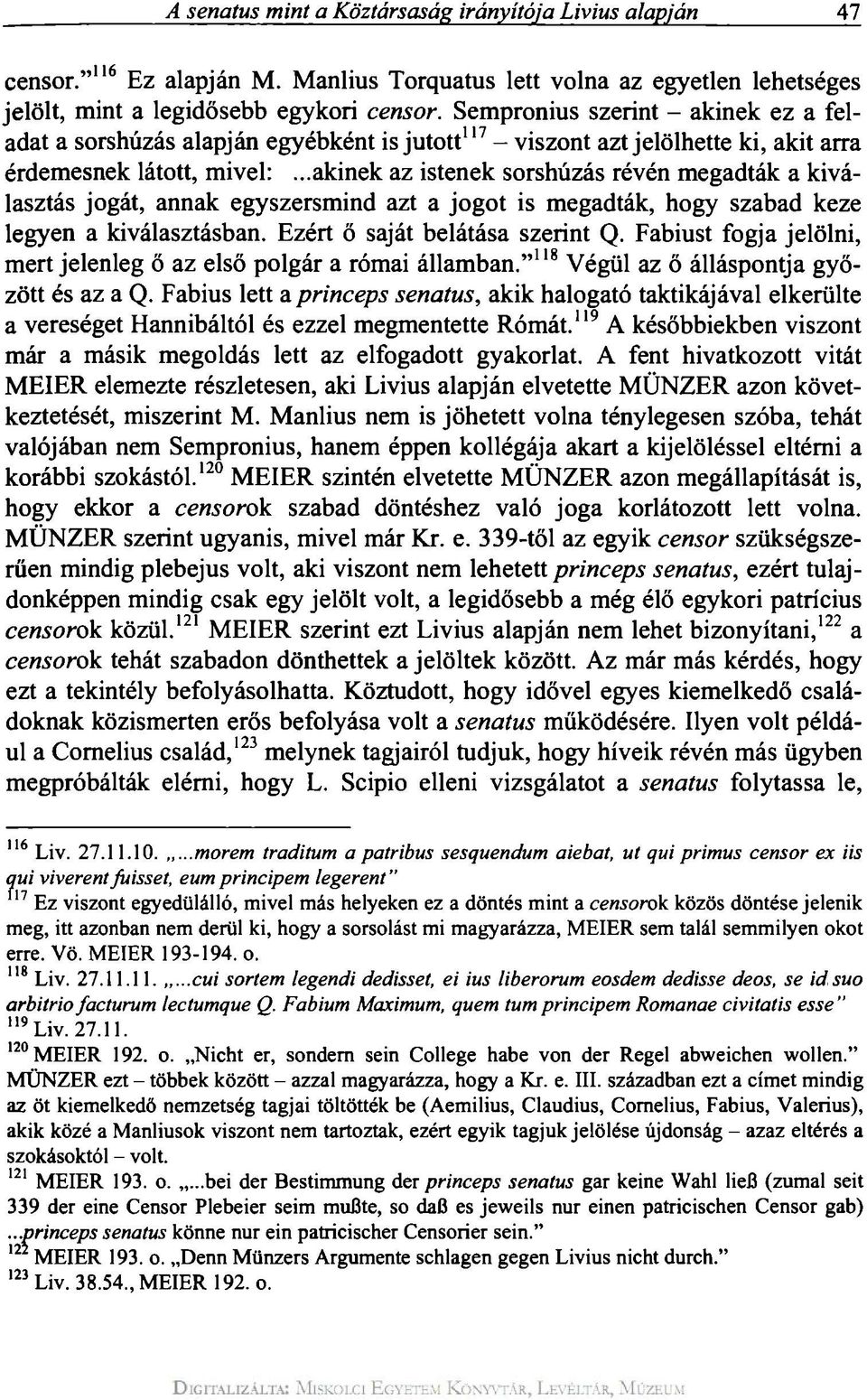 ..akinek az istenek sorshúzás révén megadták a kiválasztás jogát, annak egyszersmind azt a jogot is megadták, hogy szabad keze legyen a kiválasztásban. Ezért ő saját belátása szerint Q.