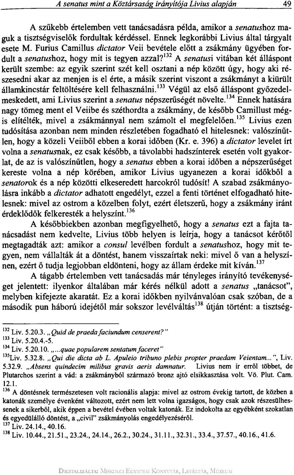 132 A senatusi vitában két álláspont került szembe: az egyik szerint szét kell osztani a nép között úgy, hogy aki részesedni akar az menjen is el érte, a másik szerint viszont a zsákmányt a kiürült