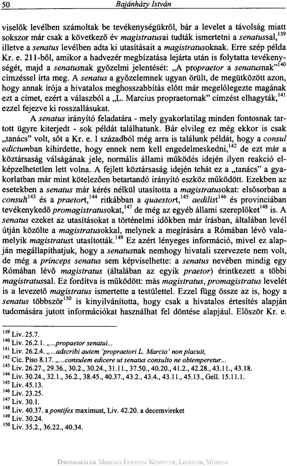 211-ből, amikor a hadvezér megbízatása lejárta után is folytatta tevékenységét, majd a senatusnak győzelmi jelentését: A propraetor a íe«a?msnak" 140 címzéssel írta meg.